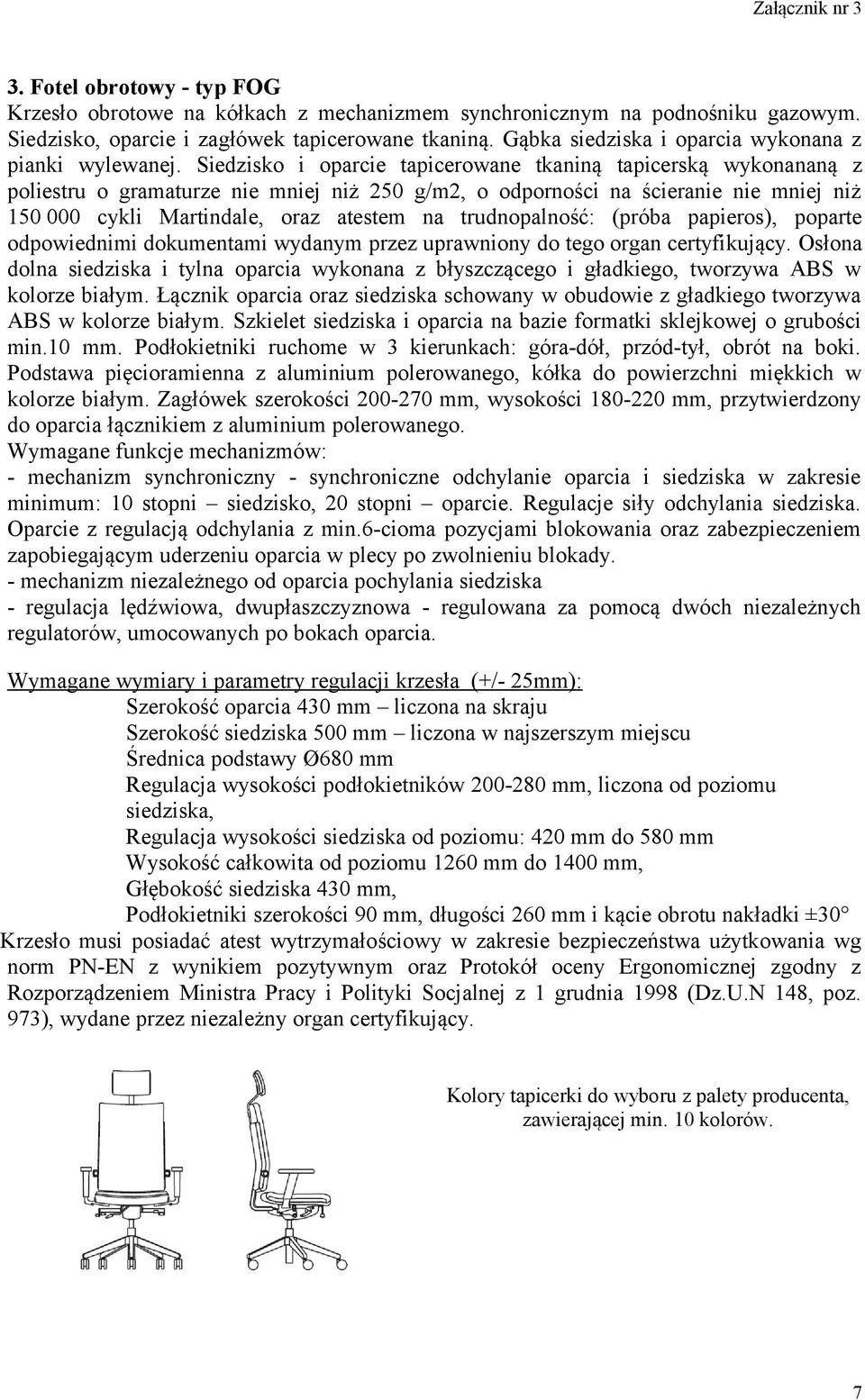 Siedzisko i oparcie tapicerowane tkaniną tapicerską wykonananą z poliestru o gramaturze nie mniej niż 250 g/m2, o odporności na ścieranie nie mniej niż 150 000 cykli Martindale, oraz atestem na