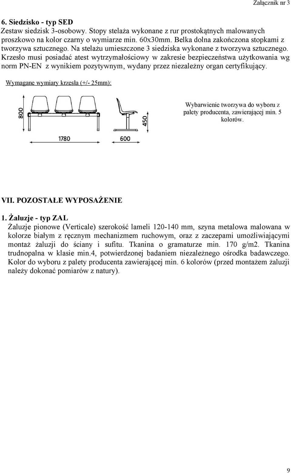 Krzesło musi posiadać atest wytrzymałościowy w zakresie bezpieczeństwa użytkowania wg norm PN-EN z wynikiem pozytywnym, wydany przez niezależny organ certyfikujący.