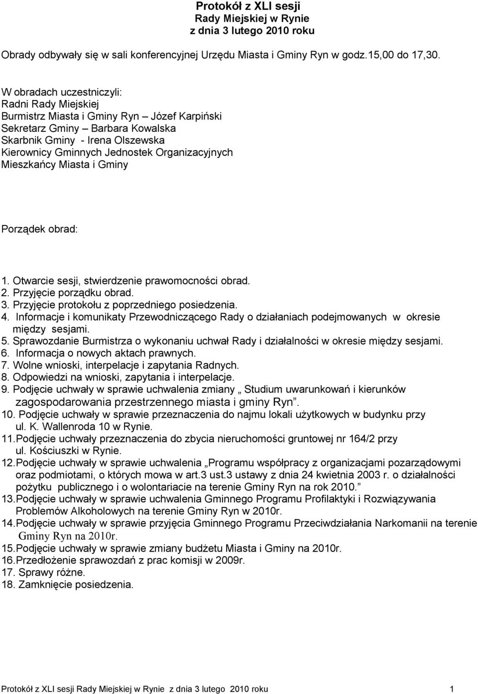 Organizacyjnych Mieszkańcy Miasta i Gminy Porządek obrad: 1. Otwarcie sesji, stwierdzenie prawomocności obrad. 2. Przyjęcie porządku obrad. 3. Przyjęcie protokołu z poprzedniego posiedzenia. 4.