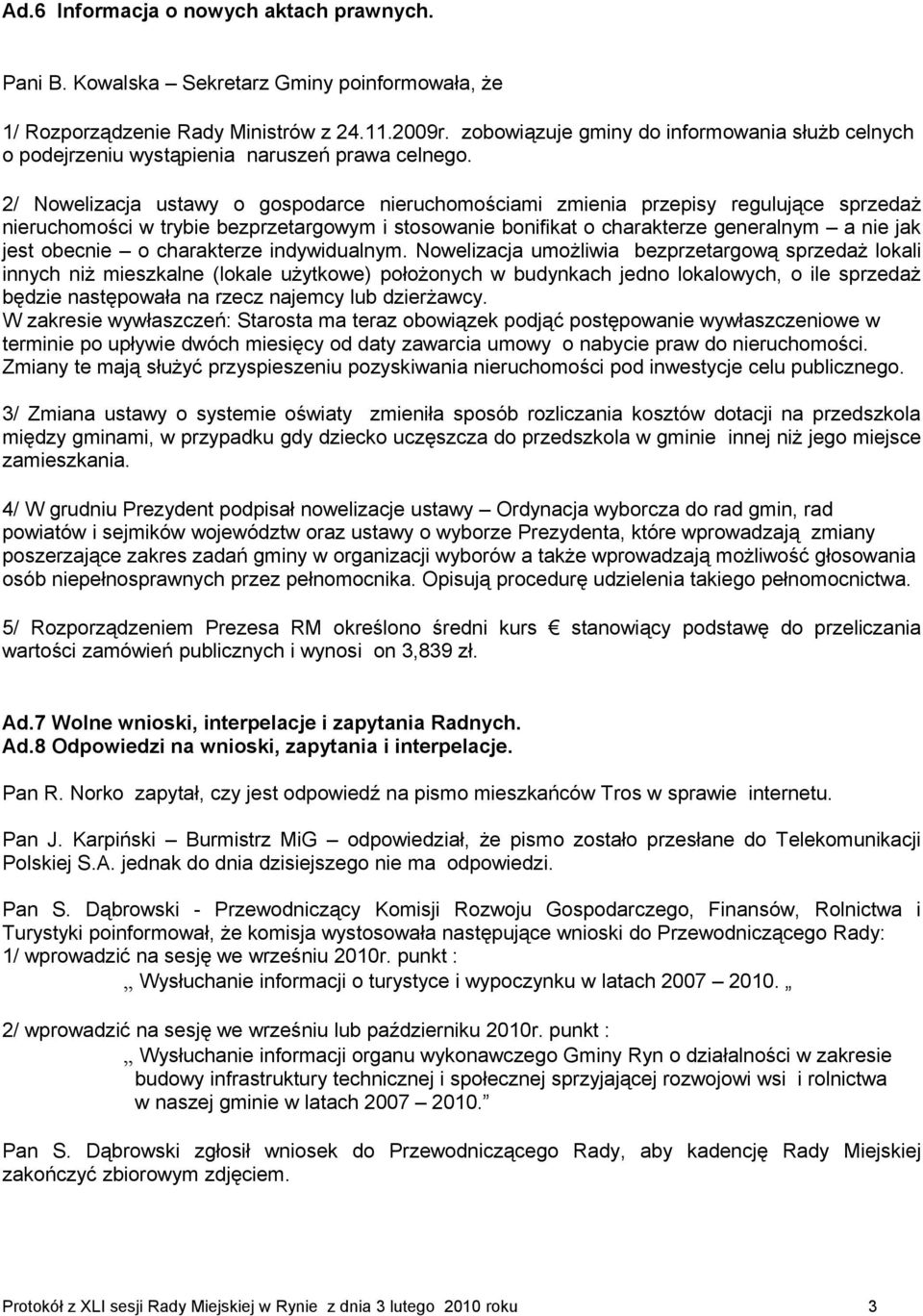 2/ Nowelizacja ustawy o gospodarce nieruchomościami zmienia przepisy regulujące sprzedaż nieruchomości w trybie bezprzetargowym i stosowanie bonifikat o charakterze generalnym a nie jak jest obecnie