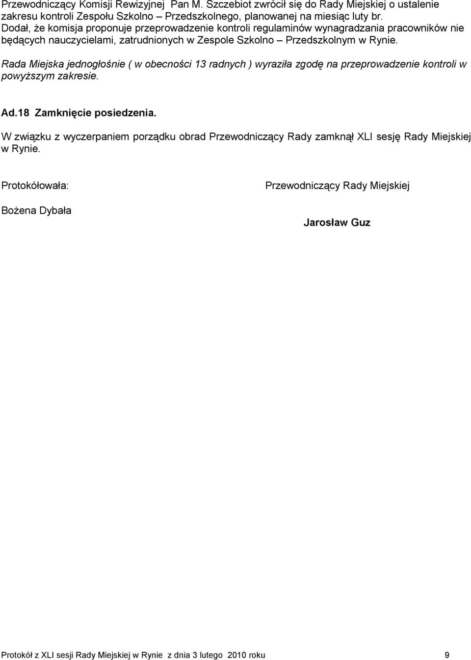 Rada Miejska jednogłośnie ( w obecności 13 radnych ) wyraziła zgodę na przeprowadzenie kontroli w powyższym zakresie. Ad.18 Zamknięcie posiedzenia.