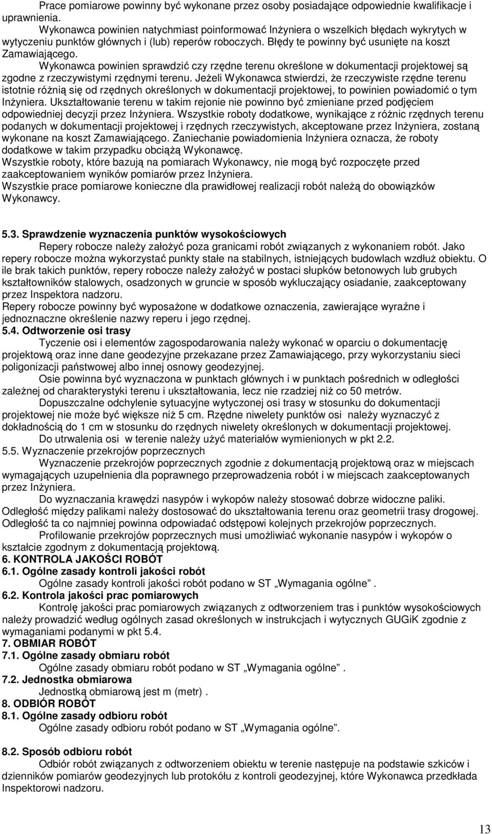 Wykonawca powinien sprawdzić czy rzędne terenu określone w dokumentacji projektowej są zgodne z rzeczywistymi rzędnymi terenu.