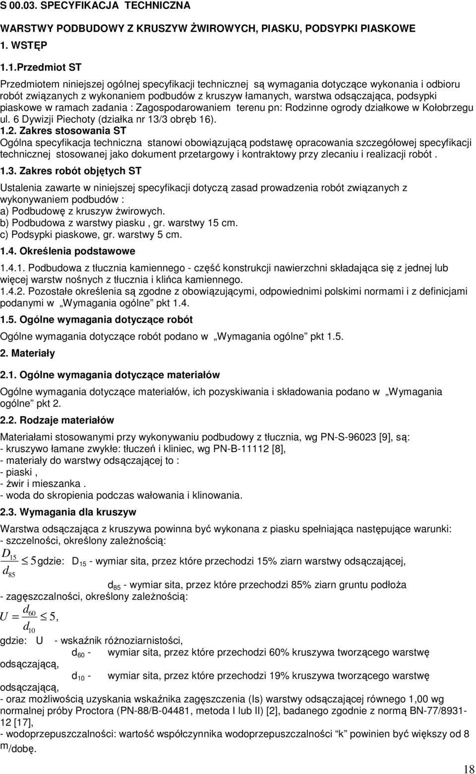 1.Przedmiot ST Przedmiotem niniejszej ogólnej specyfikacji technicznej są wymagania dotyczące wykonania i odbioru robót związanych z wykonaniem podbudów z kruszyw łamanych, warstwa odsączająca,