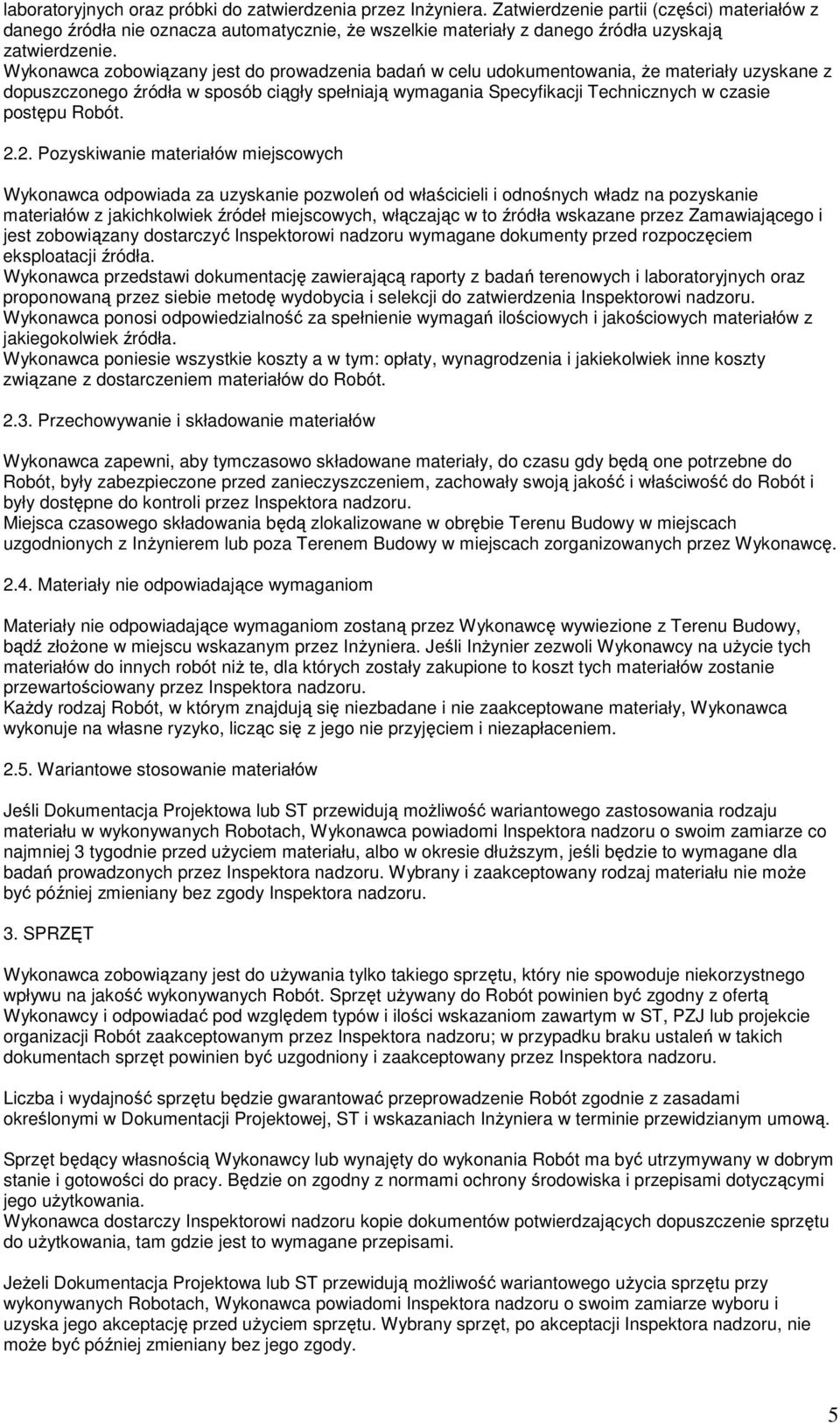 Wykonawca zobowiązany jest do prowadzenia badań w celu udokumentowania, Ŝe materiały uzyskane z dopuszczonego źródła w sposób ciągły spełniają wymagania Specyfikacji Technicznych w czasie postępu