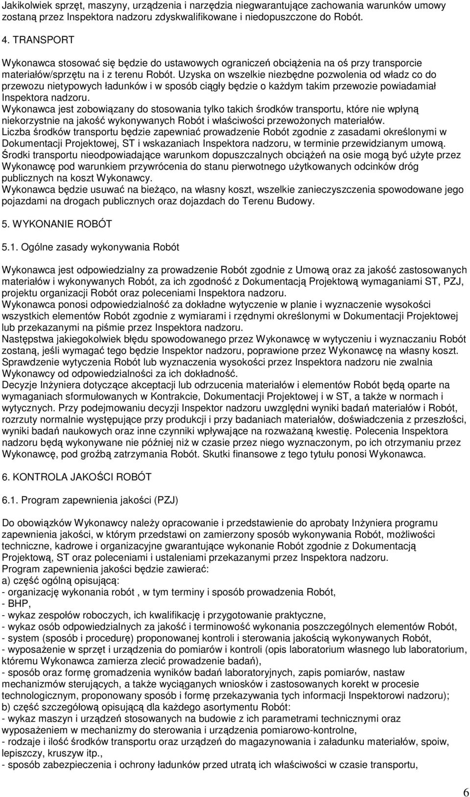 Uzyska on wszelkie niezbędne pozwolenia od władz co do przewozu nietypowych ładunków i w sposób ciągły będzie o kaŝdym takim przewozie powiadamiał Inspektora nadzoru.