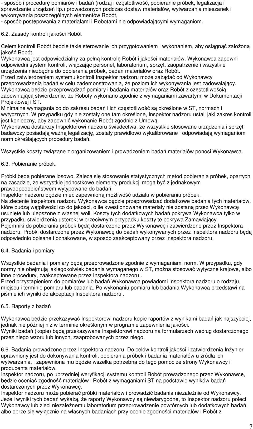 Zasady kontroli jakości Robót Celem kontroli Robót będzie takie sterowanie ich przygotowaniem i wykonaniem, aby osiągnąć załoŝoną jakość Robót.