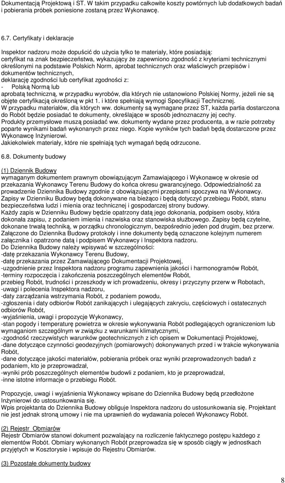 określonymi na podstawie Polskich Norm, aprobat technicznych oraz właściwych przepisów i dokumentów technicznych, deklarację zgodności lub certyfikat zgodności z: - Polską Normą lub aprobatą