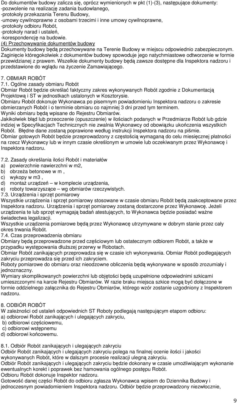 (4) Przechowywanie dokumentów budowy Dokumenty budowy będą przechowywane na Terenie Budowy w miejscu odpowiednio zabezpieczonym.