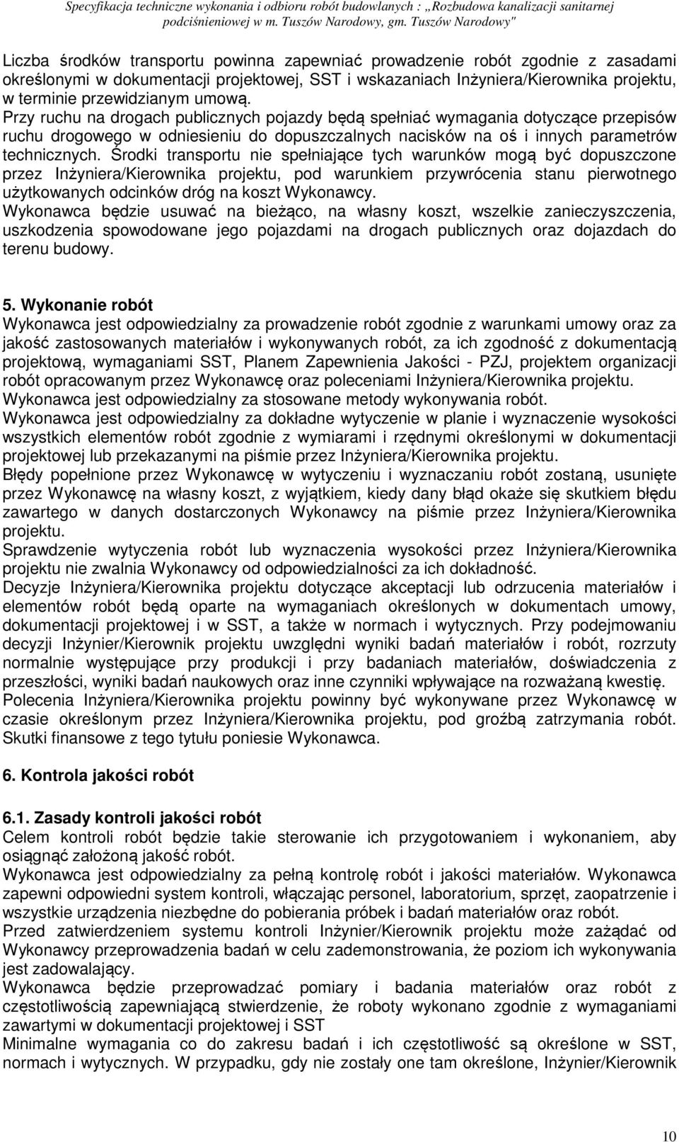 Środki transportu nie spełniające tych warunków mogą być dopuszczone przez Inżyniera/Kierownika projektu, pod warunkiem przywrócenia stanu pierwotnego użytkowanych odcinków dróg na koszt Wykonawcy.