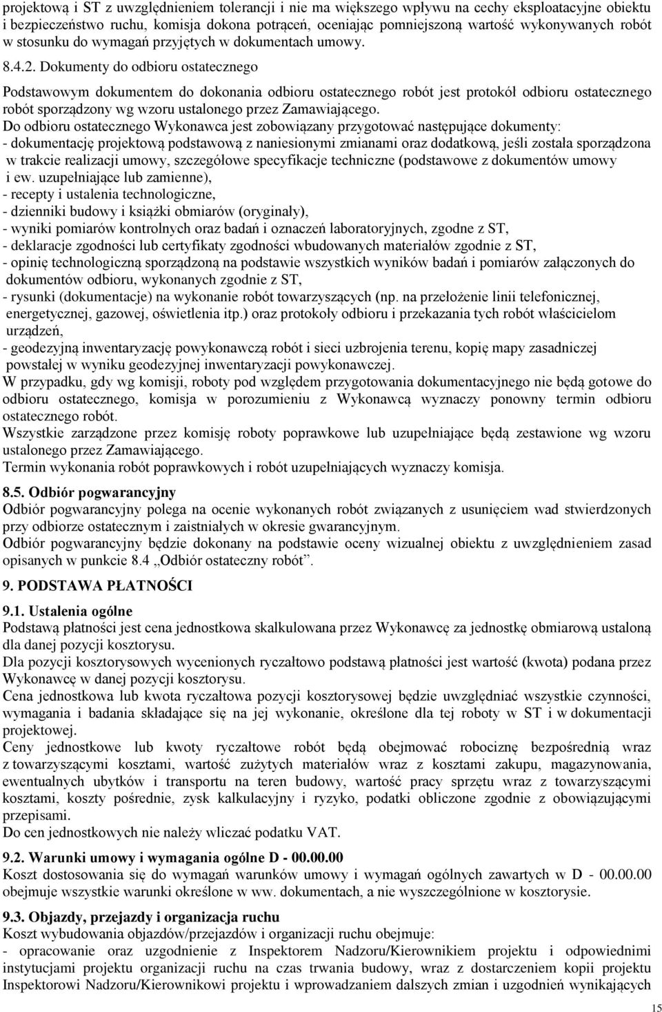 Dokumenty do odbioru ostatecznego Podstawowym dokumentem do dokonania odbioru ostatecznego robót jest protokół odbioru ostatecznego robót sporządzony wg wzoru ustalonego przez Zamawiającego.