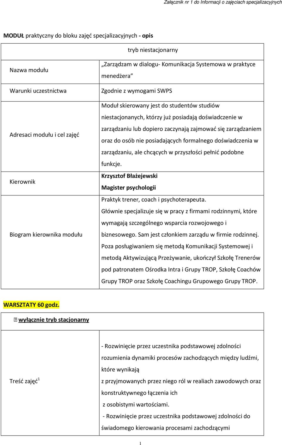 zajmować się zarządzaniem oraz do osób nie posiadających formalnego doświadczenia w zarządzaniu, ale chcących w przyszłości pełnić podobne funkcje.