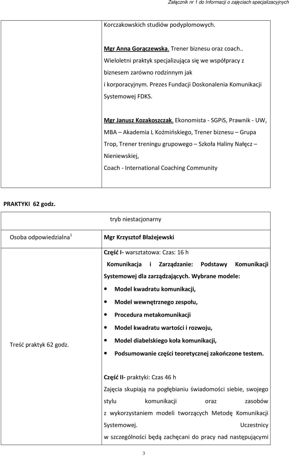 Ekonomista - SGPiS, Prawnik - UW, MBA Akademia L Koźmińskiego, Trener biznesu Grupa Trop, Trener treningu grupowego Szkoła Haliny Nałęcz Nieniewskiej, Coach - International Coaching Community