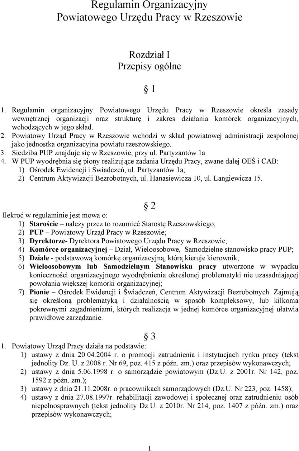 Powiatowy Urząd Pracy w Rzeszowie wchodzi w skład powiatowej administracji zespolonej jako jednostka organizacyjna powiatu rzeszowskiego. 3. Siedziba PUP znajduje się w Rzeszowie, przy ul.