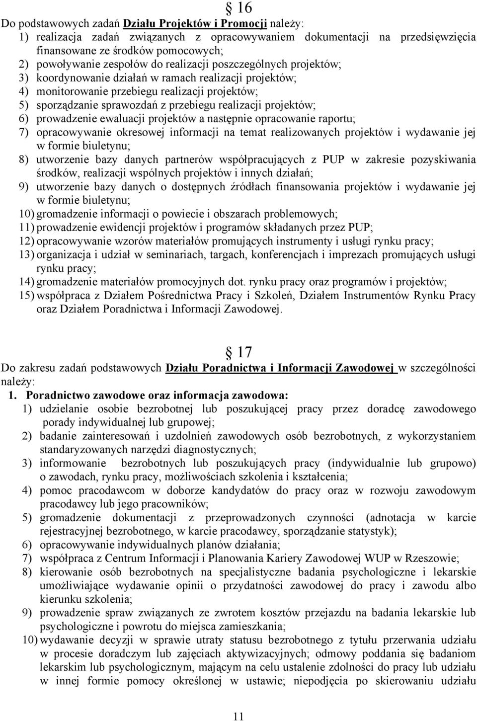 projektów; 6) prowadzenie ewaluacji projektów a następnie opracowanie raportu; 7) opracowywanie okresowej informacji na temat realizowanych projektów i wydawanie jej w formie biuletynu; 8) utworzenie