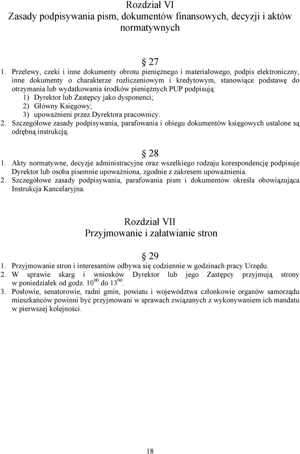 środków pieniężnych PUP podpisują: 1) Dyrektor lub Zastępcy jako dysponenci; 2) Główny Księgowy; 3) upoważnieni przez Dyrektora pracownicy. 2. Szczegółowe zasady podpisywania, parafowania i obiegu dokumentów księgowych ustalone są odrębną instrukcją.