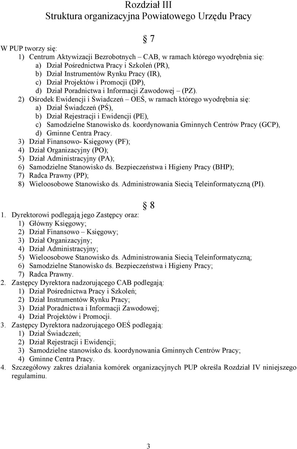 2) Ośrodek Ewidencji i Świadczeń OEŚ, w ramach którego wyodrębnia się: a) Dział Świadczeń (PŚ), b) Dział Rejestracji i Ewidencji (PE), c) Samodzielne Stanowisko ds.