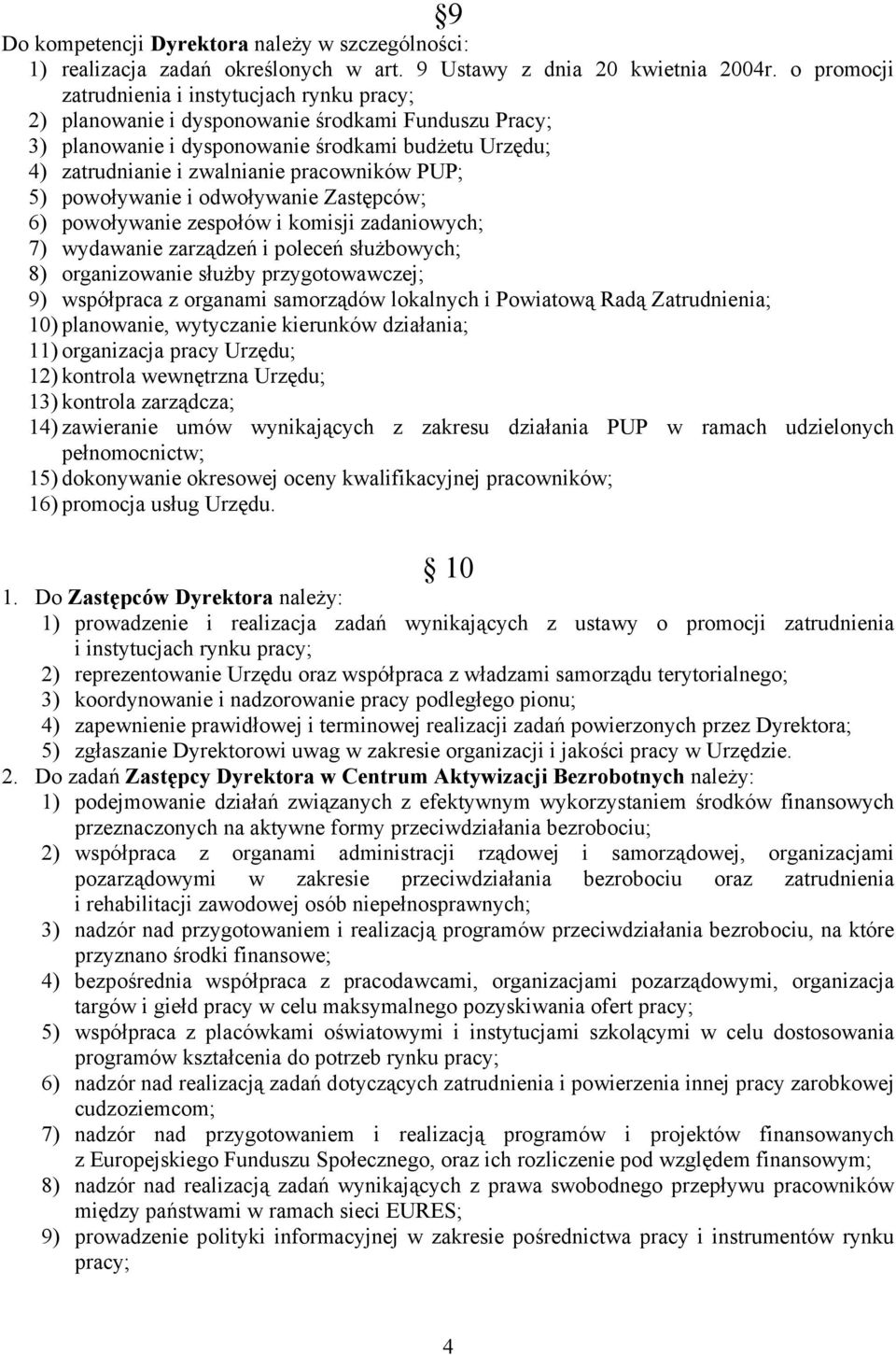 pracowników PUP; 5) powoływanie i odwoływanie Zastępców; 6) powoływanie zespołów i komisji zadaniowych; 7) wydawanie zarządzeń i poleceń służbowych; 8) organizowanie służby przygotowawczej; 9)