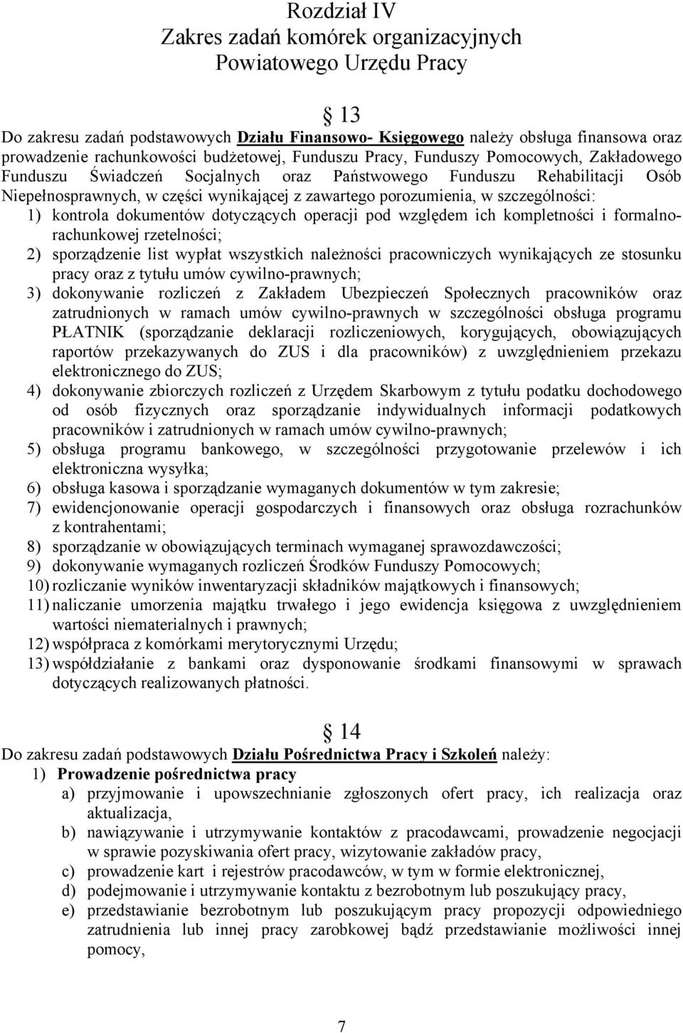 porozumienia, w szczególności: 1) kontrola dokumentów dotyczących operacji pod względem ich kompletności i formalnorachunkowej rzetelności; 2) sporządzenie list wypłat wszystkich należności