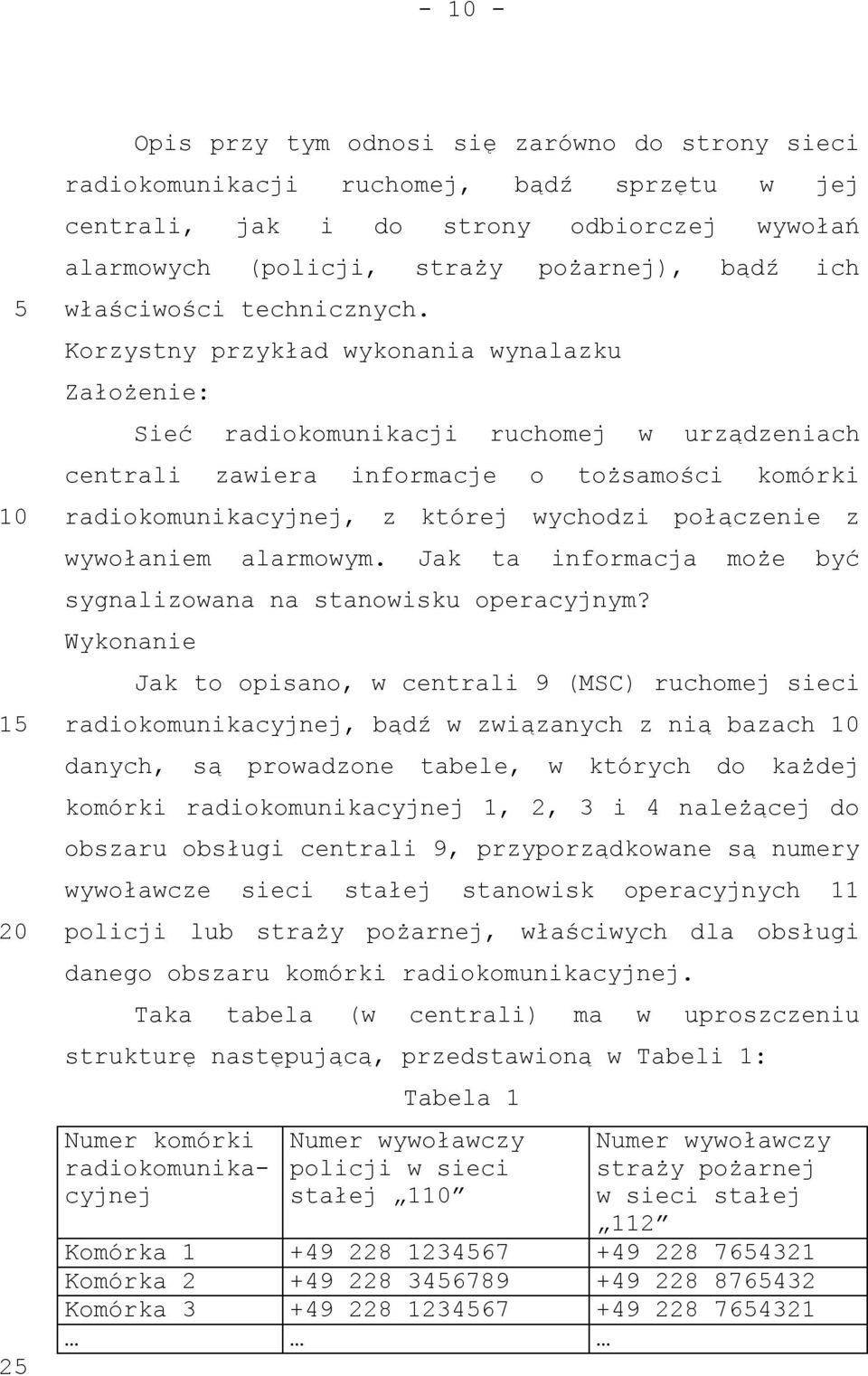 Korzystny przykład wykonania wynalazku Założenie: Sieć radiokomunikacji ruchomej w urządzeniach centrali zawiera informacje o tożsamości komórki radiokomunikacyjnej, z której wychodzi połączenie z