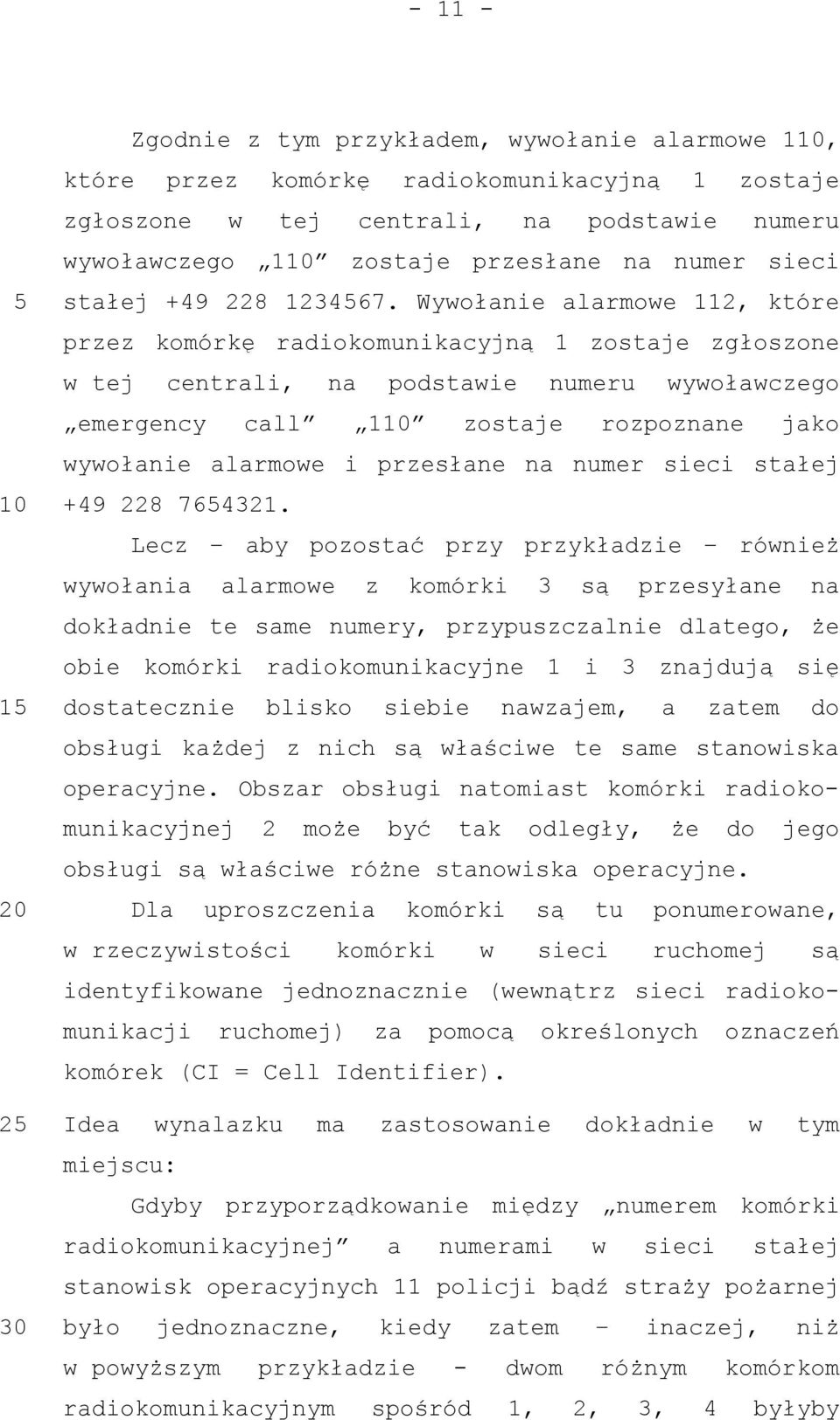 Wywołanie alarmowe 112, które przez komórkę radiokomunikacyjną 1 zostaje zgłoszone w tej centrali, na podstawie numeru wywoławczego emergency call 1 zostaje rozpoznane jako wywołanie alarmowe i