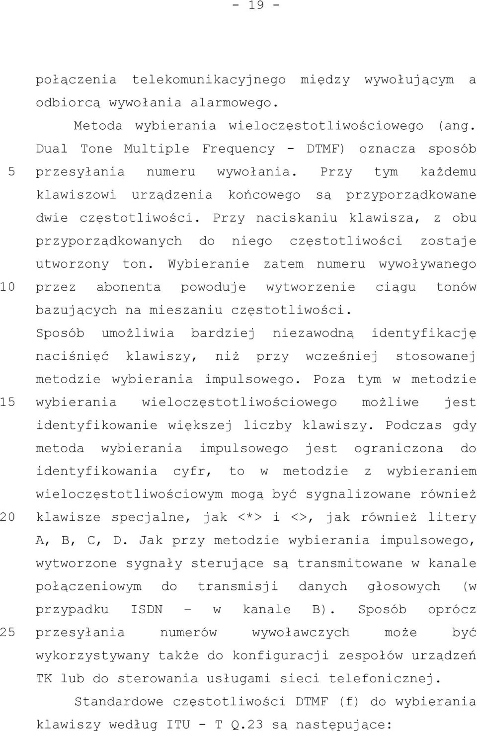 Przy naciskaniu klawisza, z obu przyporządkowanych do niego częstotliwości zostaje utworzony ton.