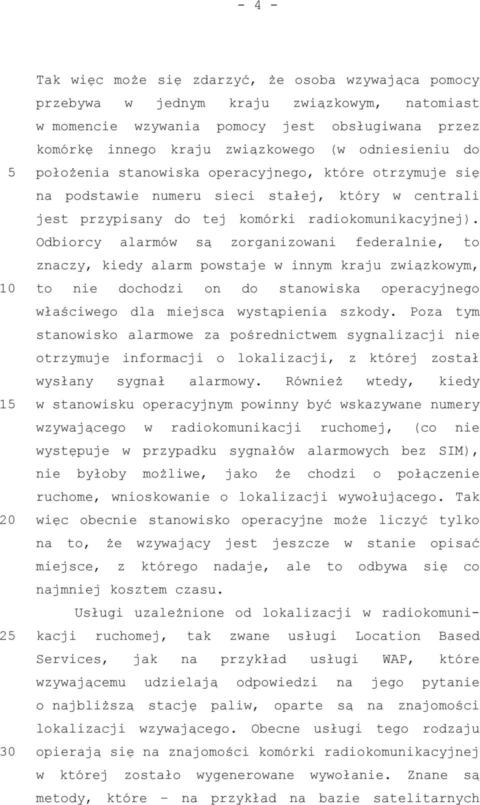 Odbiorcy alarmów są zorganizowani federalnie, to znaczy, kiedy alarm powstaje w innym kraju związkowym, to nie dochodzi on do stanowiska operacyjnego właściwego dla miejsca wystąpienia szkody.