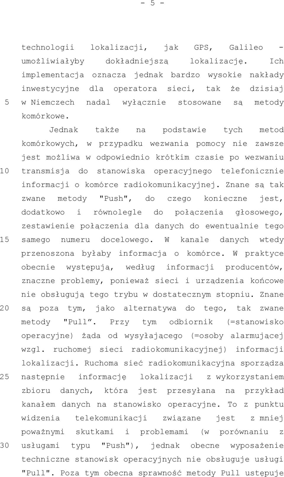 Jednak także na podstawie tych metod komórkowych, w przypadku wezwania pomocy nie zawsze jest możliwa w odpowiednio krótkim czasie po wezwaniu transmisja do stanowiska operacyjnego telefonicznie