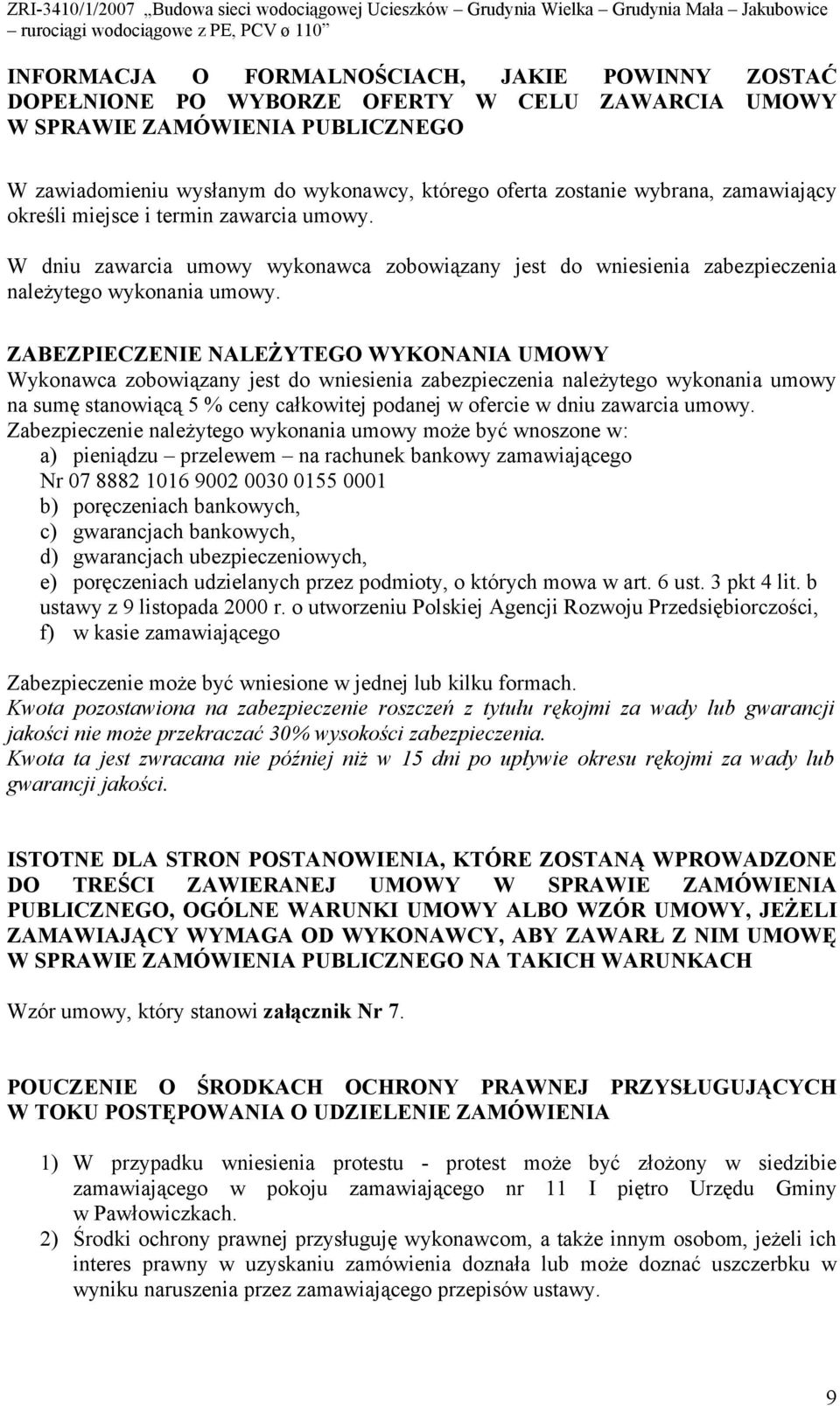 ZABEZPIECZENIE NALEŻYTEGO WYKONANIA UMOWY Wykonawca zobowiązany jest do wniesienia zabezpieczenia należytego wykonania umowy na sumę stanowiącą 5 % ceny całkowitej podanej w ofercie w dniu zawarcia