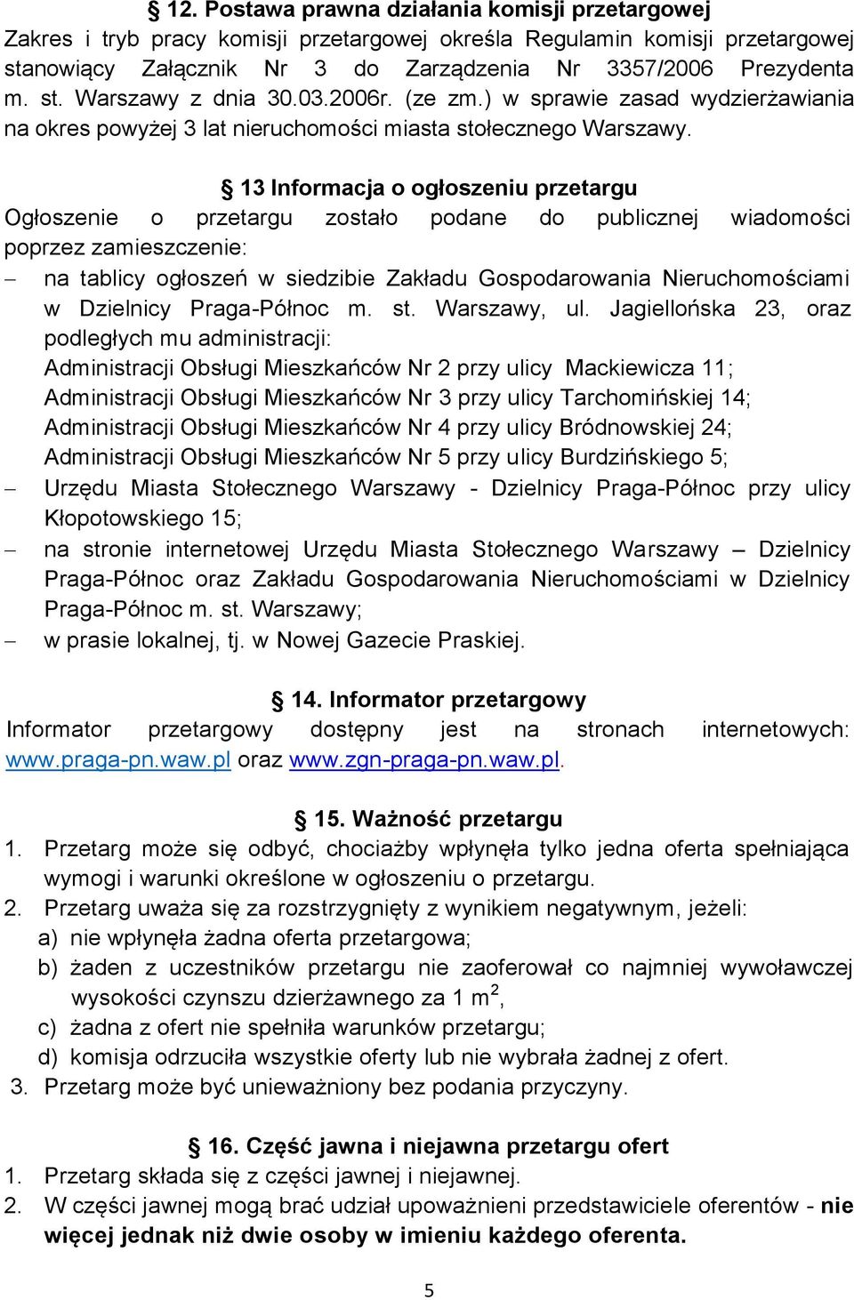 13 Informacja o ogłoszeniu przetargu Ogłoszenie o przetargu zostało podane do publicznej wiadomości poprzez zamieszczenie: na tablicy ogłoszeń w siedzibie Zakładu Gospodarowania Nieruchomościami w