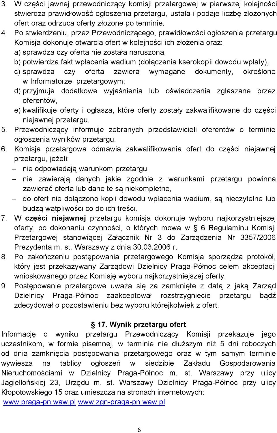 Po stwierdzeniu, przez Przewodniczącego, prawidłowości ogłoszenia przetargu Komisja dokonuje otwarcia ofert w kolejności ich złożenia oraz: a) sprawdza czy oferta nie została naruszona, b) potwierdza