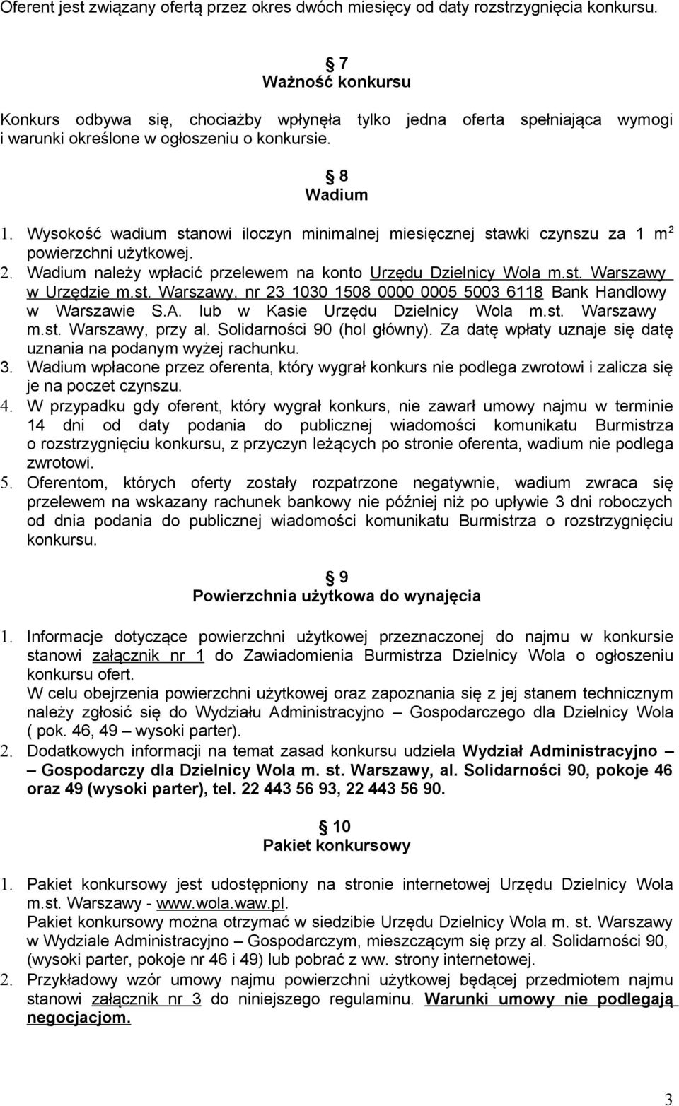 Wysokość wadium stanowi iloczyn minimalnej miesięcznej stawki czynszu za 1 m 2 powierzchni użytkowej. 2. Wadium należy wpłacić przelewem na konto Urzędu Dzielnicy Wola m.st. Warszawy w Urzędzie m.st. Warszawy, nr 23 1030 1508 0000 0005 5003 6118 Bank Handlowy w Warszawie S.