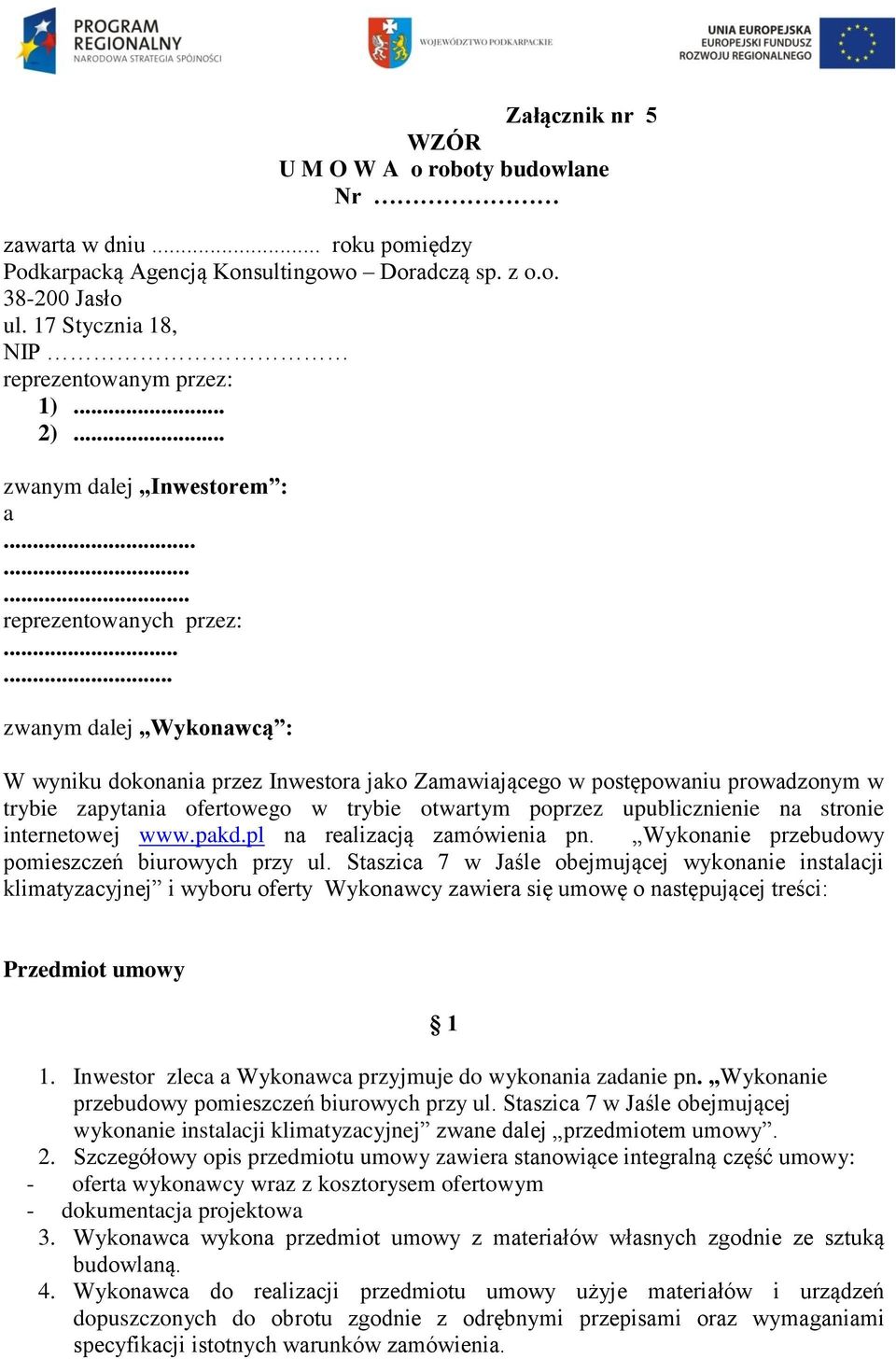 ..... zwanym dalej Wykonawcą : W wyniku dokonania przez Inwestora jako Zamawiającego w postępowaniu prowadzonym w trybie zapytania ofertowego w trybie otwartym poprzez upublicznienie na stronie