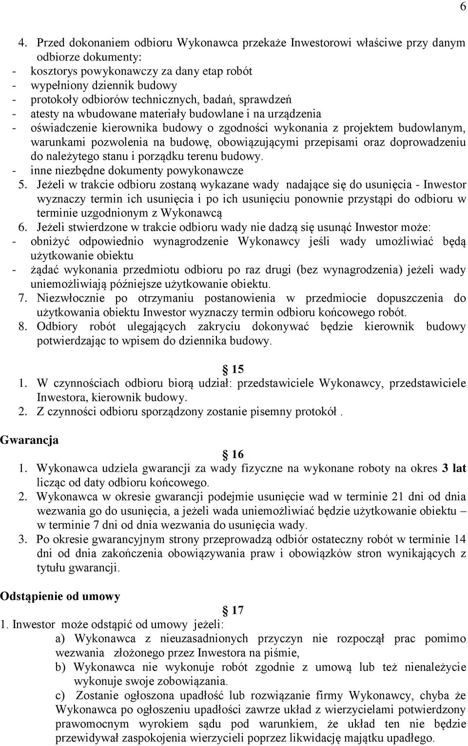 obowiązującymi przepisami oraz doprowadzeniu do należytego stanu i porządku terenu budowy. - inne niezbędne dokumenty powykonawcze 5.