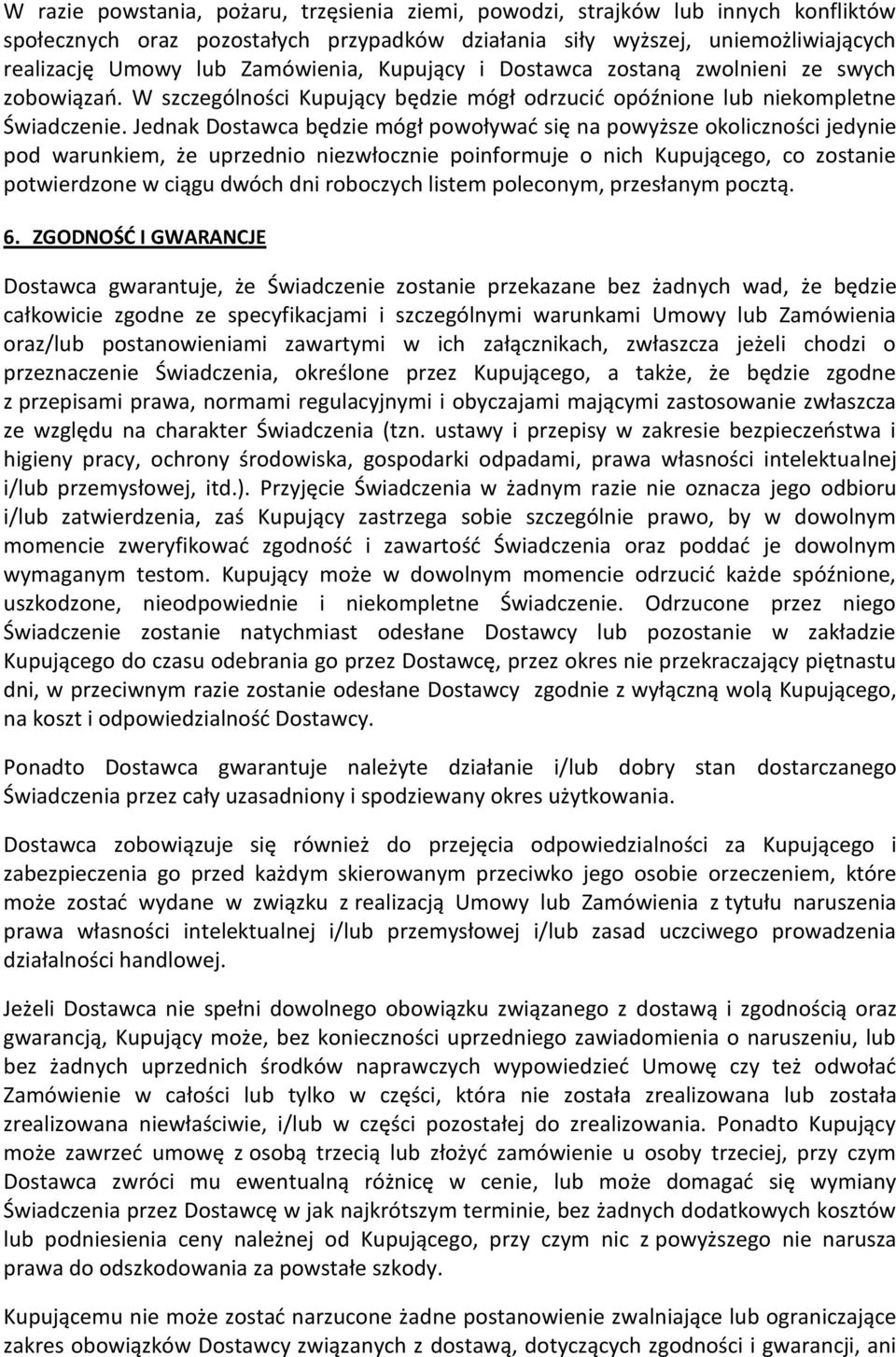 Jednak Dostawca będzie mógł powoływać się na powyższe okoliczności jedynie pod warunkiem, że uprzednio niezwłocznie poinformuje o nich Kupującego, co zostanie potwierdzone w ciągu dwóch dni roboczych