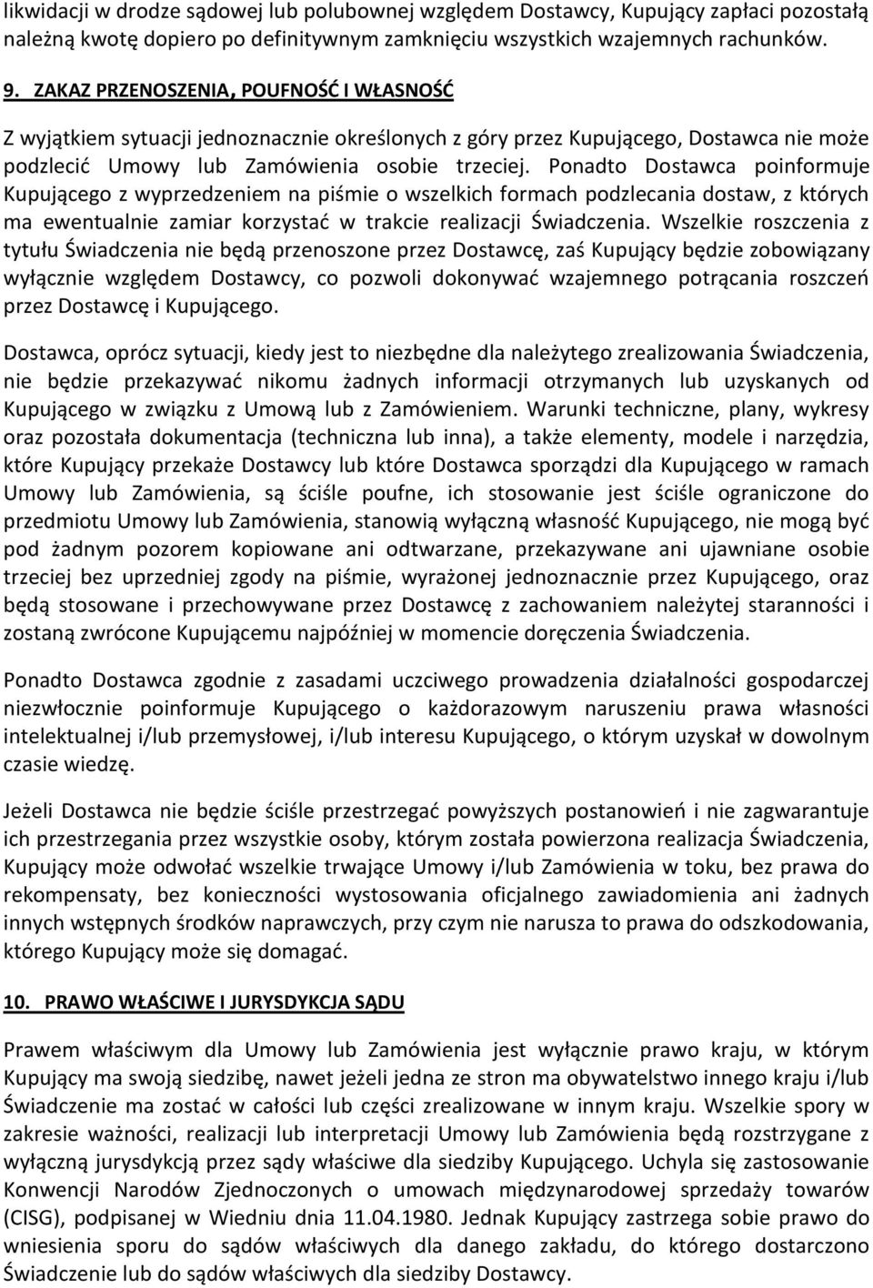 Ponadto Dostawca poinformuje Kupującego z wyprzedzeniem na piśmie o wszelkich formach podzlecania dostaw, z których ma ewentualnie zamiar korzystać w trakcie realizacji Świadczenia.