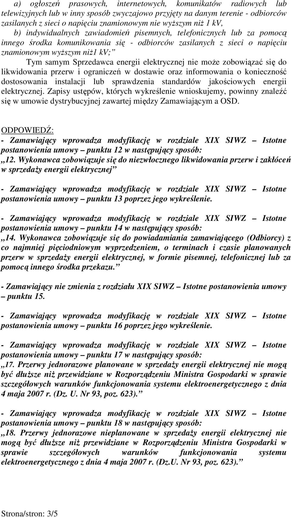 Sprzedawca energii elektrycznej nie moŝe zobowiązać się do likwidowania przerw i ograniczeń w dostawie oraz informowania o konieczność dostosowania instalacji lub sprawdzenia standardów jakościowych