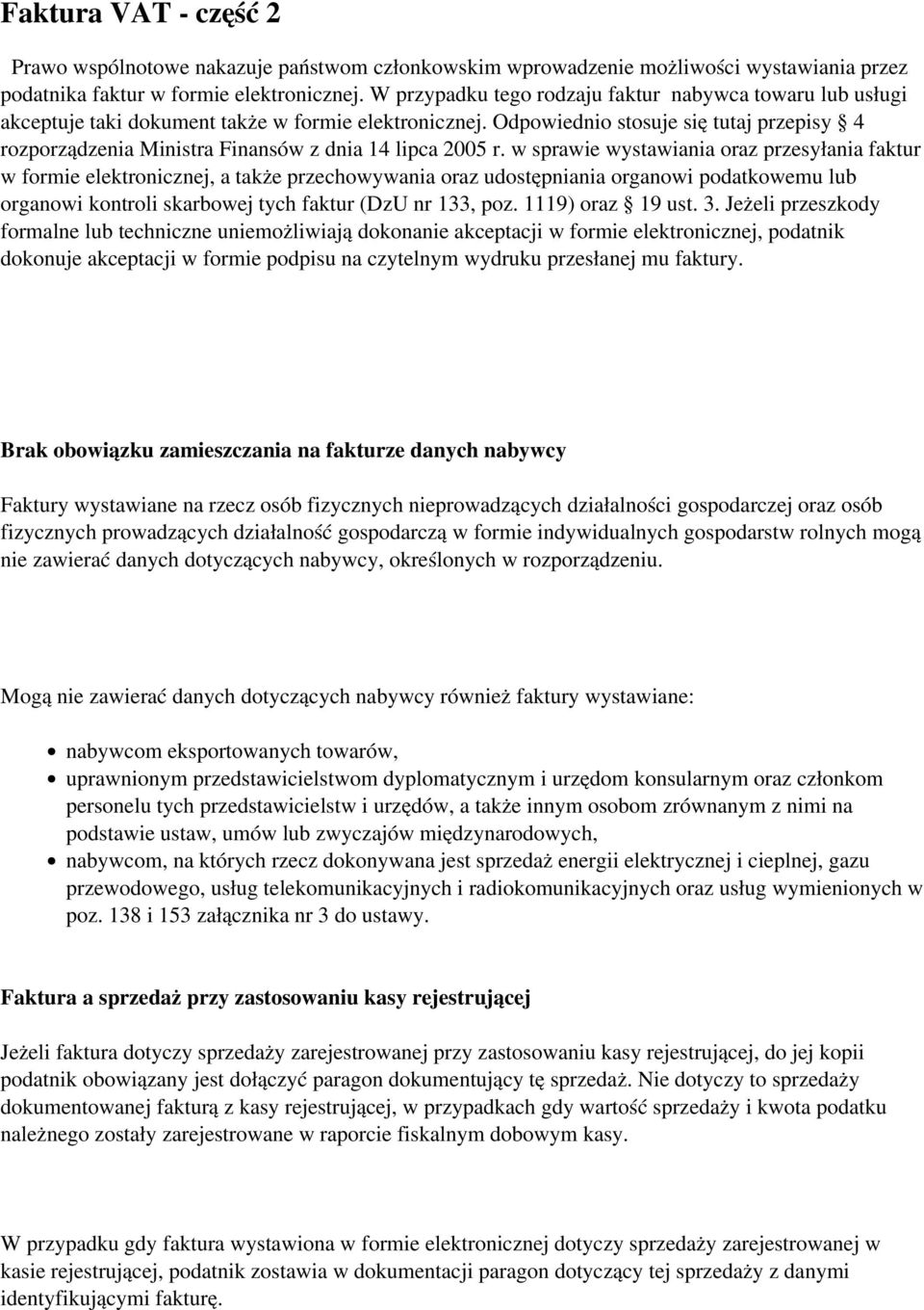 Odpowiednio stosuje się tutaj przepisy 4 rozporządzenia Ministra Finansów z dnia 14 lipca 2005 r.