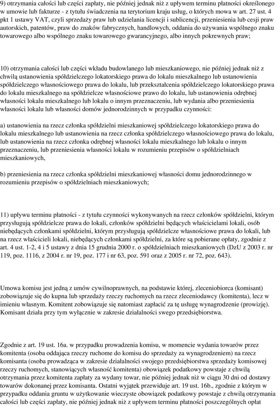 4 pkt 1 ustawy VAT, czyli sprzedaży praw lub udzielania licencji i sublicencji, przeniesienia lub cesji praw autorskich, patentów, praw do znaków fabrycznych, handlowych, oddania do używania