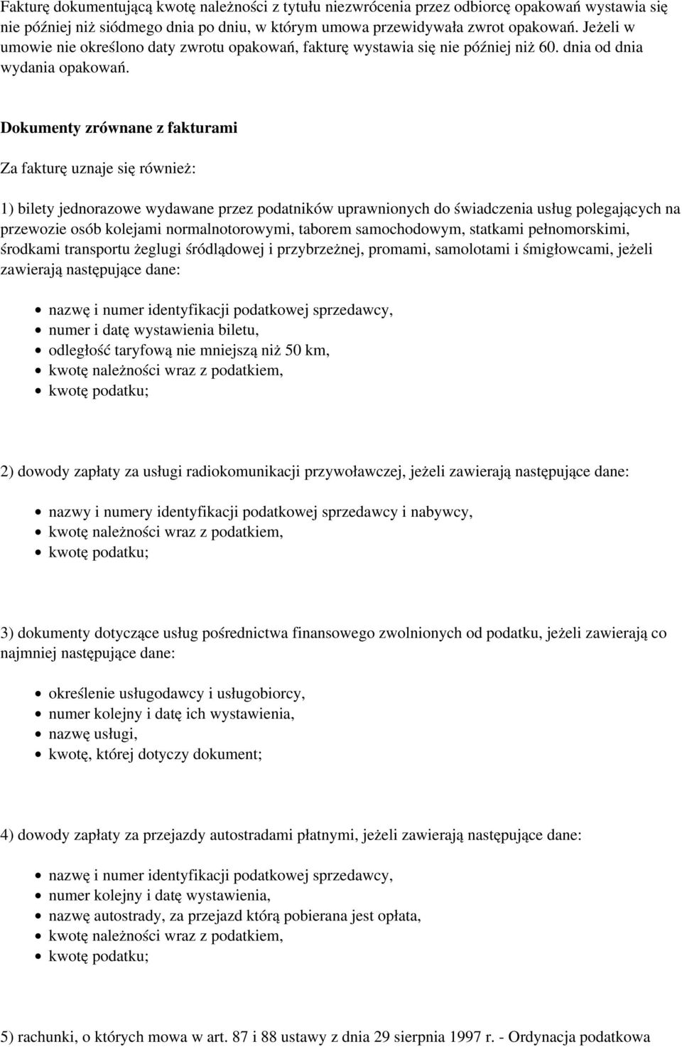 Dokumenty zrównane z fakturami Za fakturę uznaje się również: 1) bilety jednorazowe wydawane przez podatników uprawnionych do świadczenia usług polegających na przewozie osób kolejami