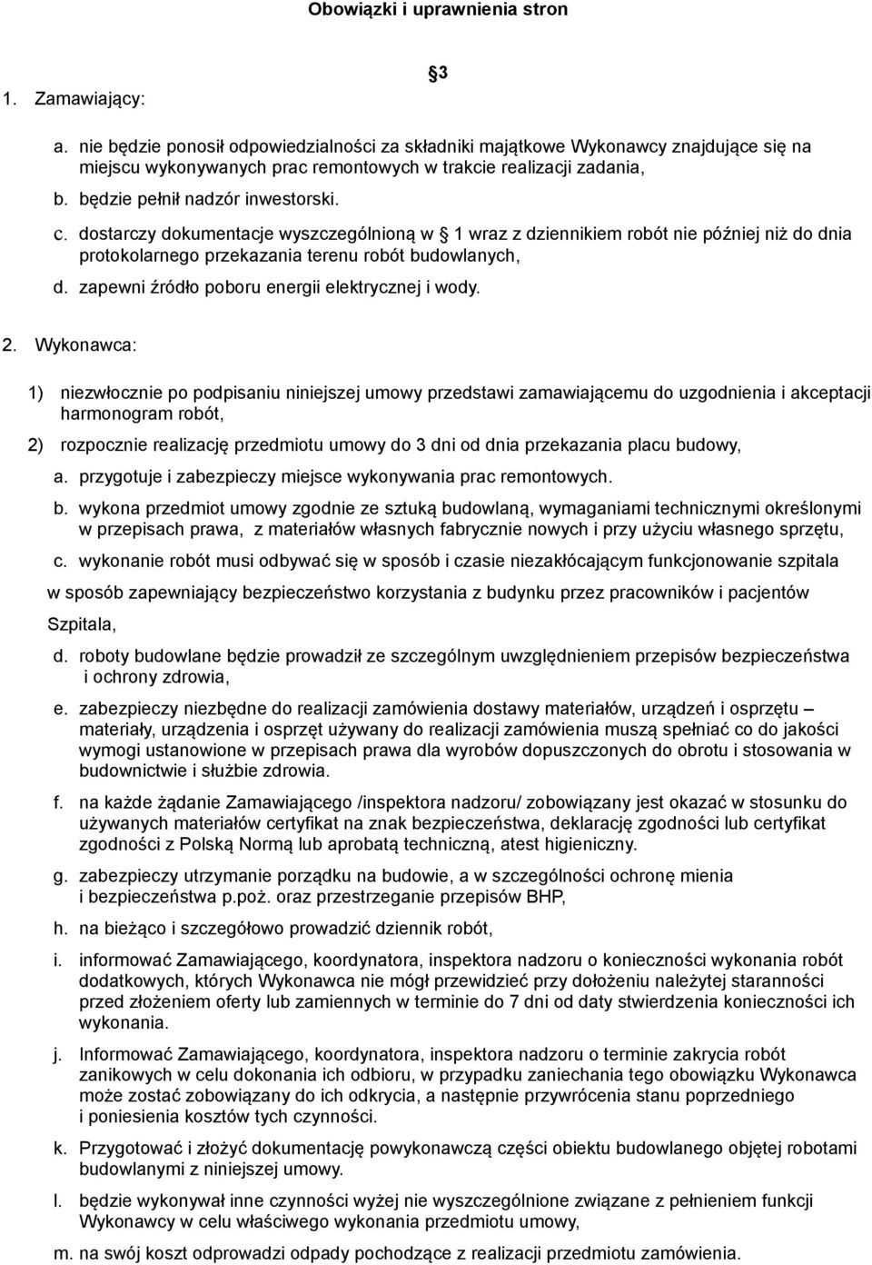 dostarczy dokumentacje wyszczególnioną w 1 wraz z dziennikiem robót nie później niż do dnia protokolarnego przekazania terenu robót budowlanych, d. zapewni źródło poboru energii elektrycznej i wody.