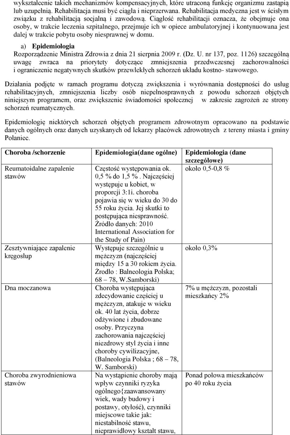 Ciągłość rehabilitacji oznacza, że obejmuje ona osoby, w trakcie leczenia szpitalnego, przejmuje ich w opiece ambulatoryjnej i kontynuowana jest dalej w trakcie pobytu osoby niesprawnej w domu.