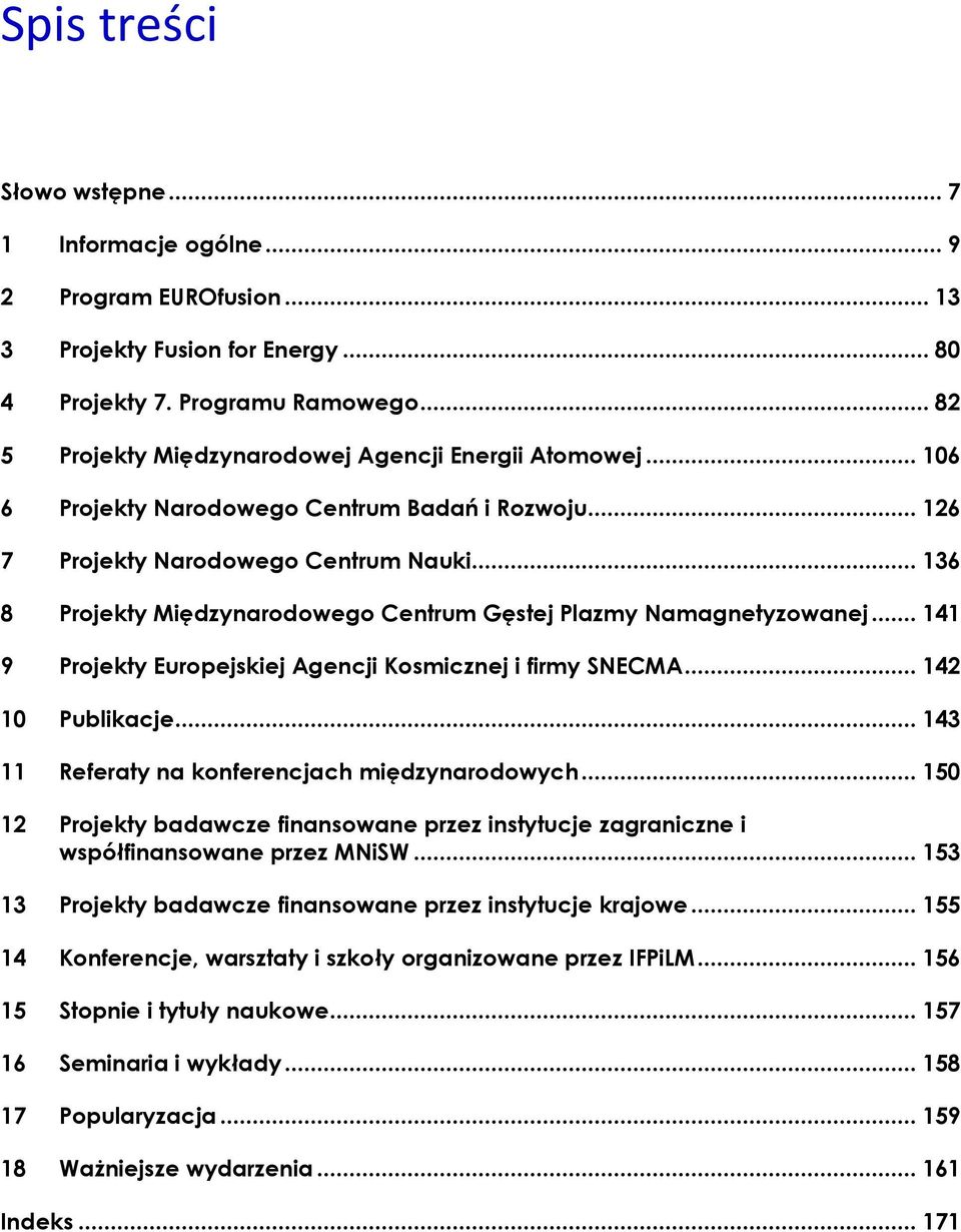 .. 136 8 Projekty Międzynarodowego Centrum Gęstej Plazmy Namagnetyzowanej... 141 9 Projekty Europejskiej Agencji Kosmicznej i firmy SNECMA... 142 10 Publikacje.