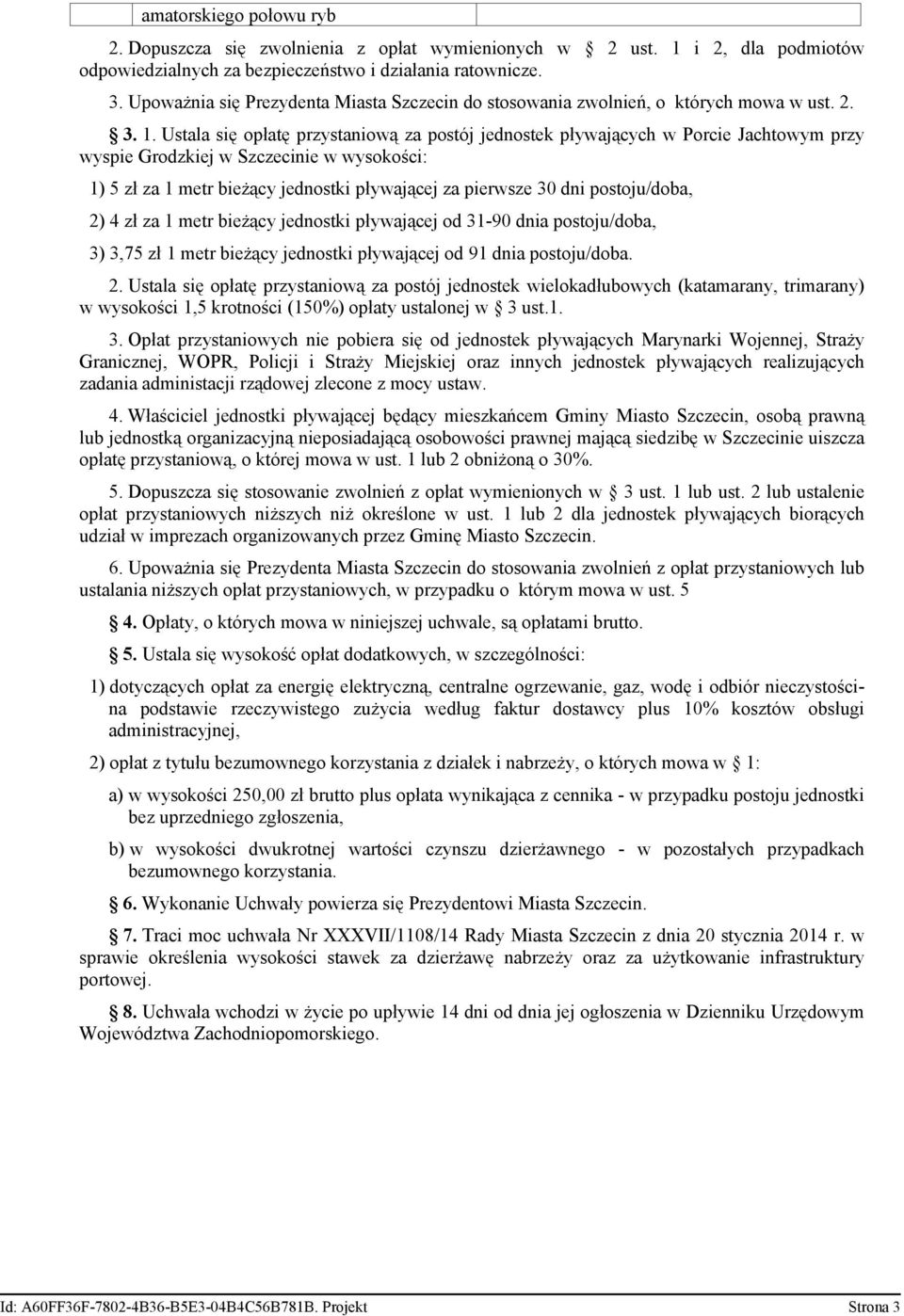 Ustala się opłatę przystaniową za postój jednostek pływających w Porcie Jachtowym przy wyspie Grodzkiej w Szczecinie w wysokości: 1) 5 zł za 1 metr bieżący jednostki pływającej za pierwsze 30 dni