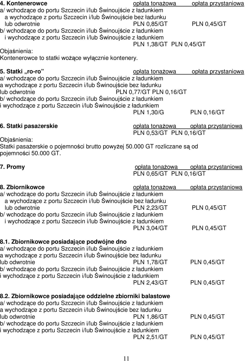 Statki pasażerskie opłata tonażowa opłata przystaniowa PLN 0,53/GT PLN 0,16/GT Statki pasażerskie o pojemności brutto powyżej 50.000 GT rozliczane są od pojemności 50.000 GT. 7.