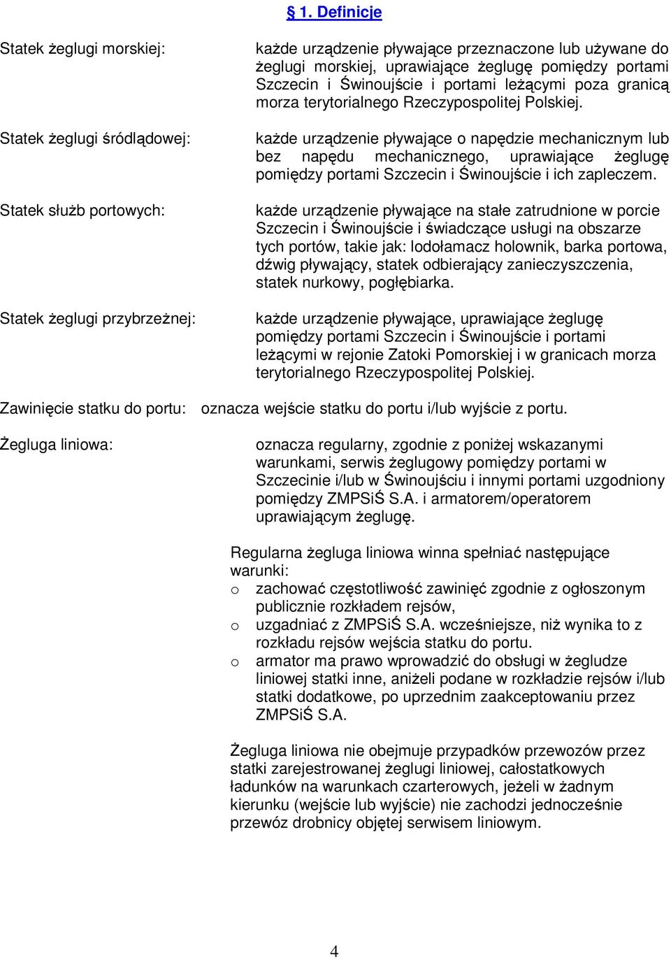 każde urządzenie pływające o napędzie mechanicznym lub bez napędu mechanicznego, uprawiające żeglugę pomiędzy portami Szczecin i Świnoujście i ich zapleczem.