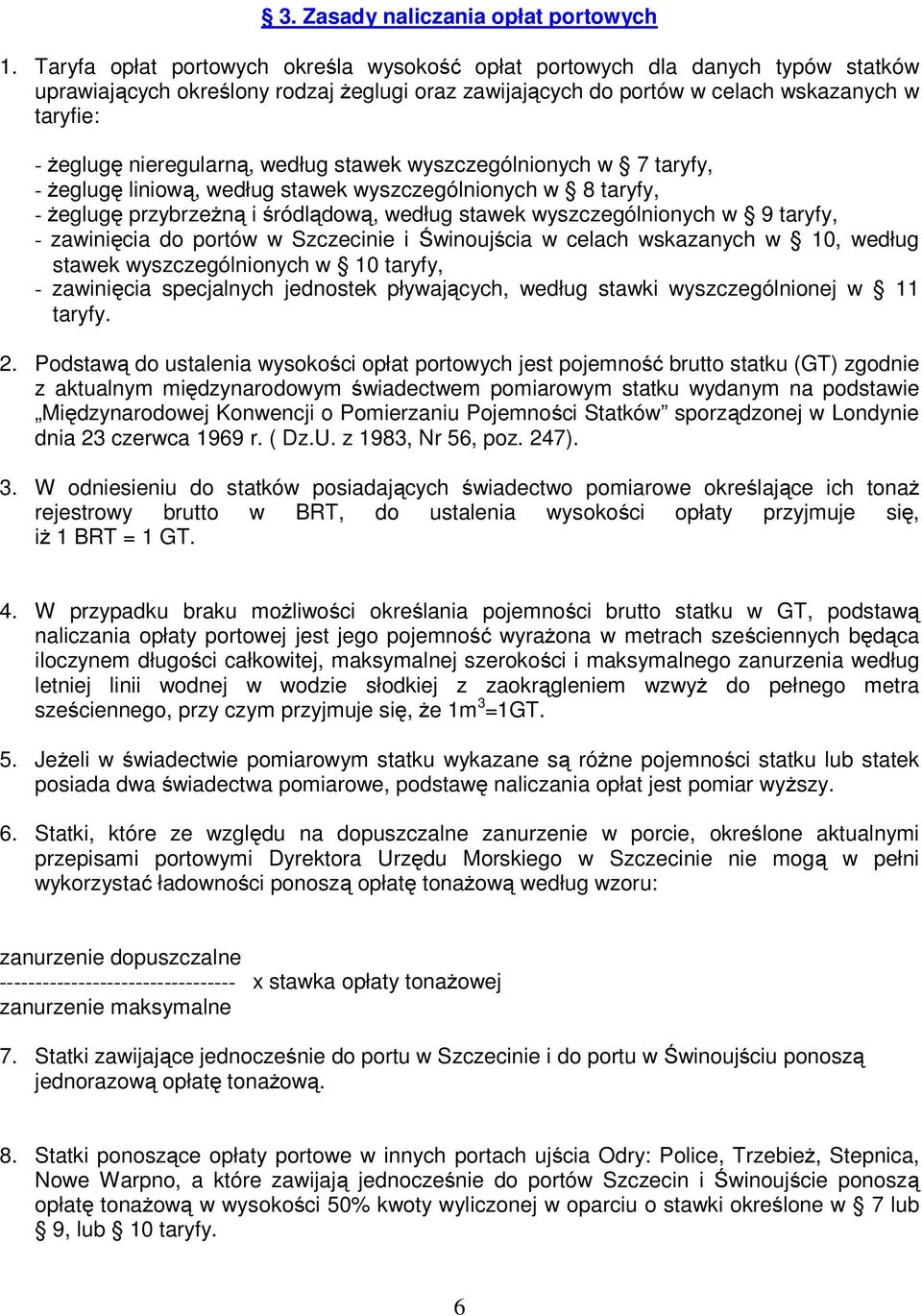 nieregularną, według stawek wyszczególnionych w 7 taryfy, - żeglugę liniową, według stawek wyszczególnionych w 8 taryfy, - żeglugę przybrzeżną i śródlądową, według stawek wyszczególnionych w 9