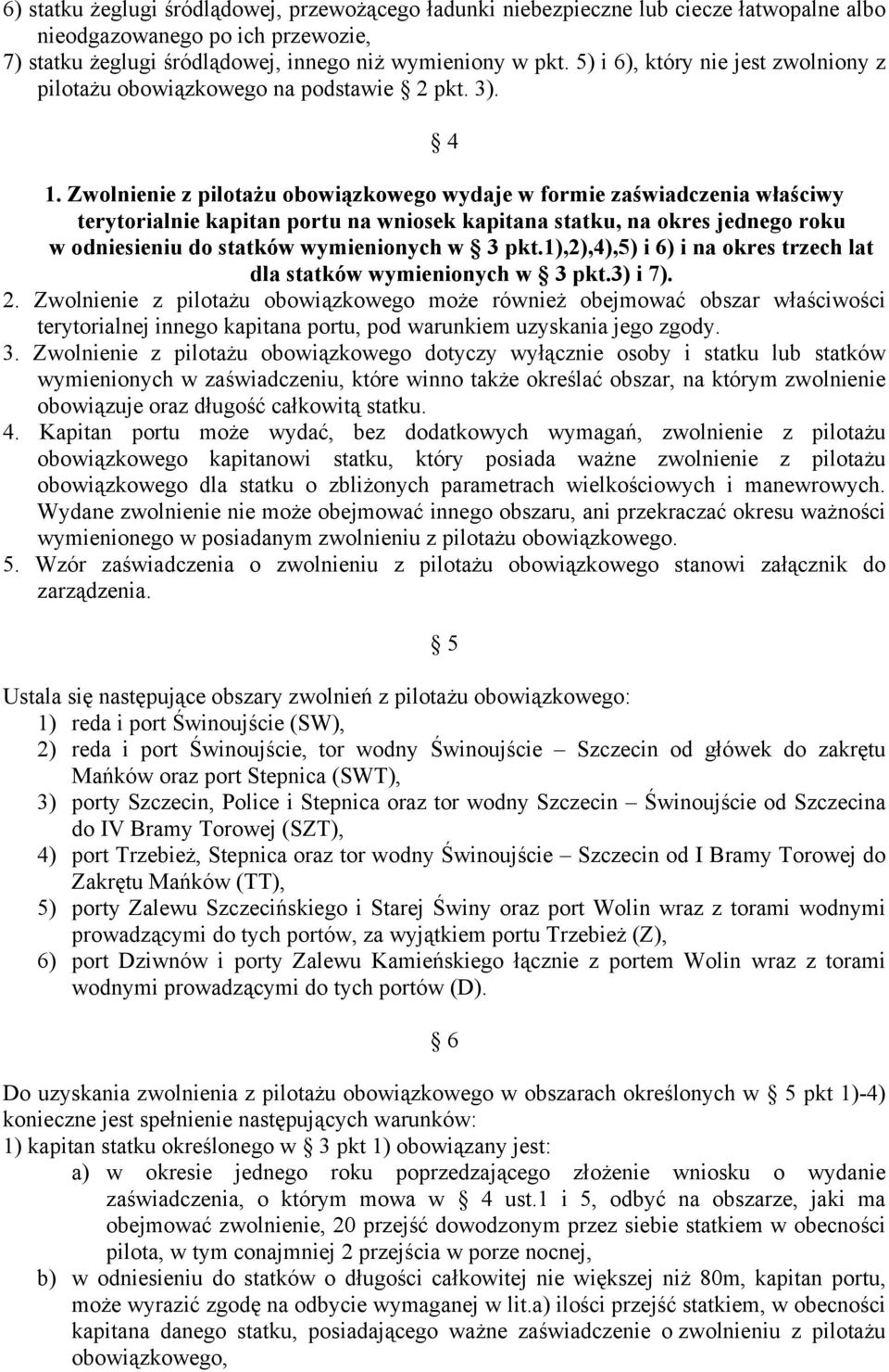 Zwolnienie z pilotażu obowiązkowego wydaje w formie zaświadczenia właściwy terytorialnie kapitan portu na wniosek kapitana statku, na okres jednego roku w odniesieniu do statków wymienionych w 3 pkt.