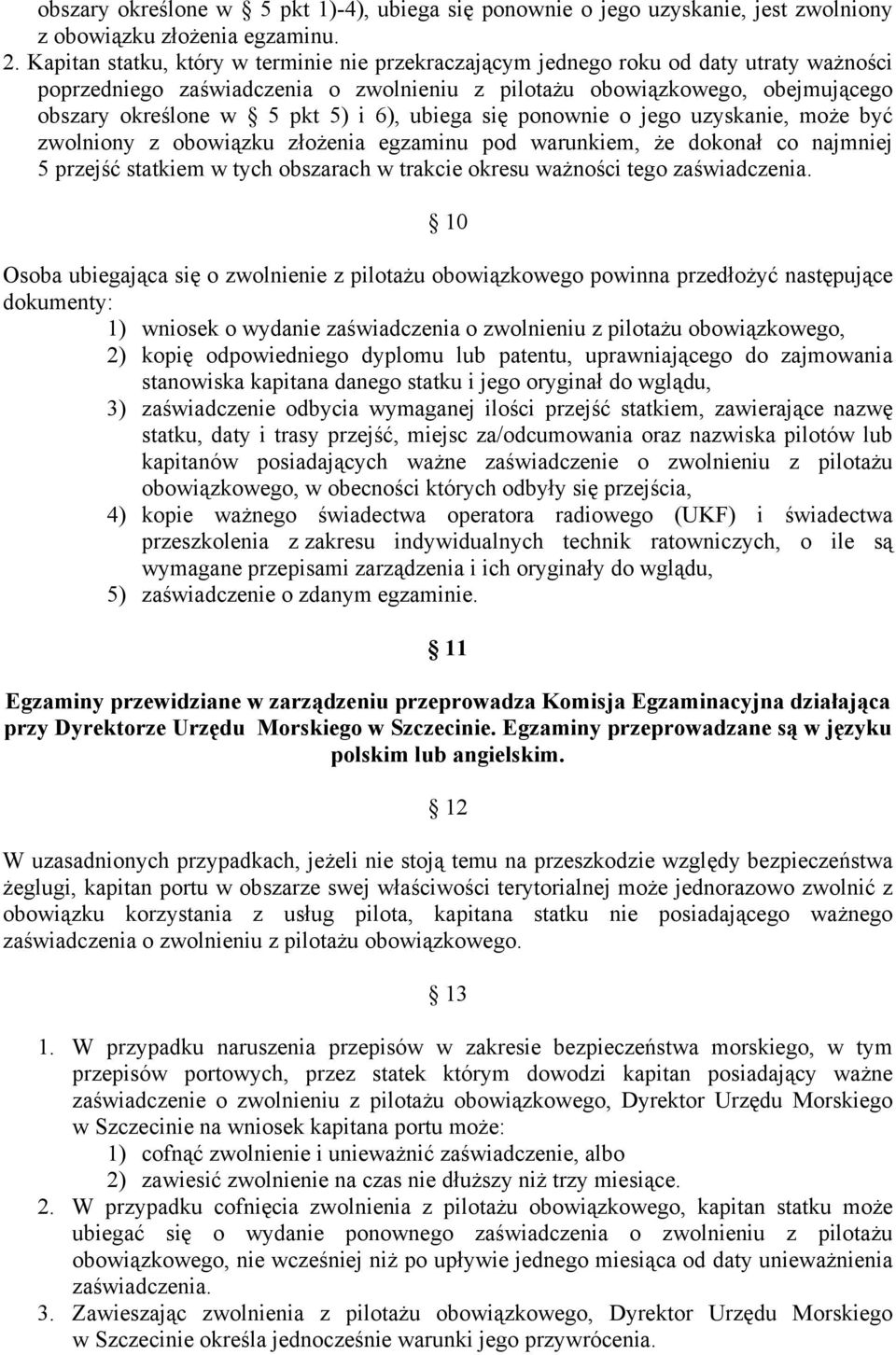 6), ubiega się ponownie o jego uzyskanie, może być zwolniony z obowiązku złożenia egzaminu pod warunkiem, że dokonał co najmniej 5 przejść statkiem w tych obszarach w trakcie okresu ważności tego