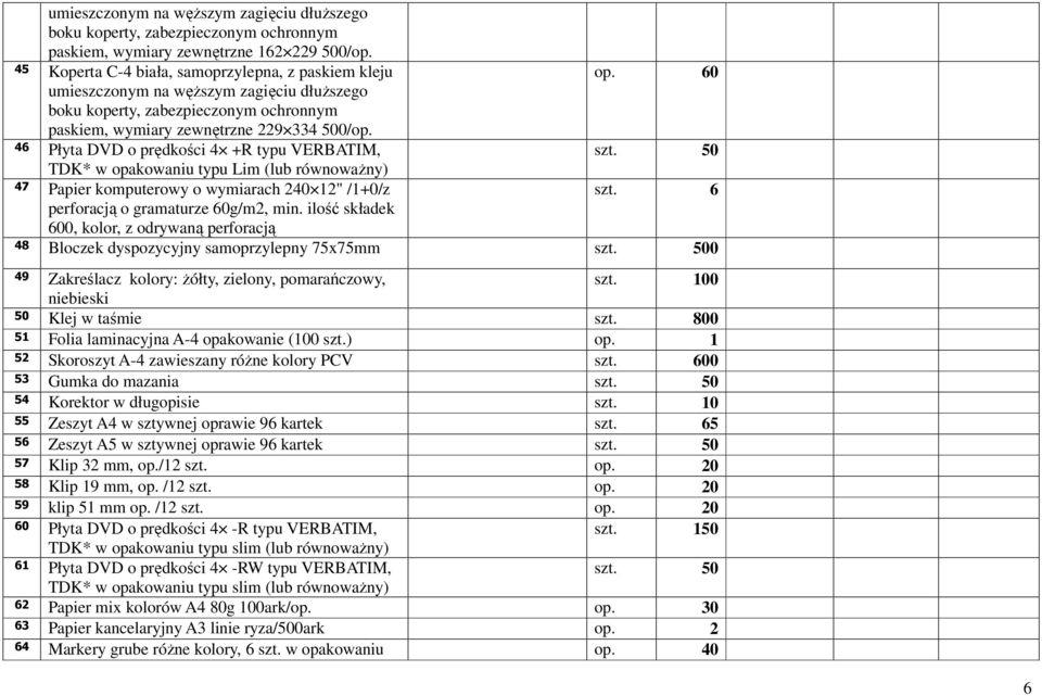 50 TDK* w opakowaniu typu Lim (lub równowaŝny) 47 Papier komputerowy o wymiarach 240 12" /1+0/z szt. 6 perforacją o gramaturze 60g/m2, min.