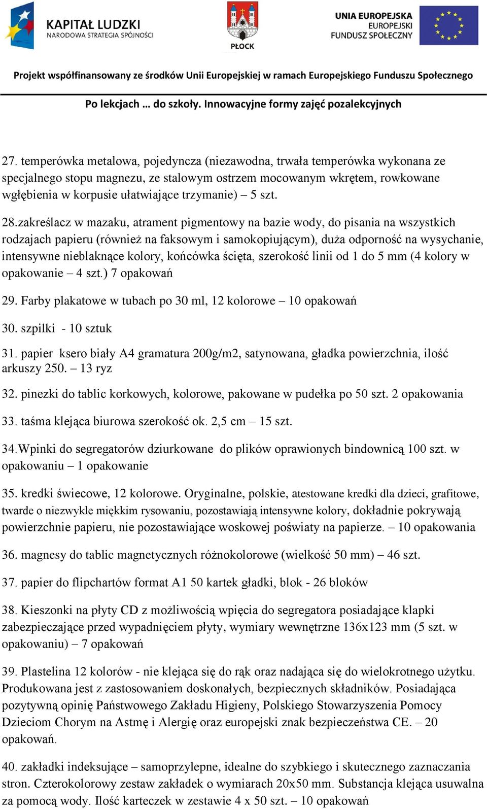 zakreślacz w mazaku, atrament pigmentowy na bazie wody, do pisania na wszystkich rodzajach papieru (również na faksowym i samokopiującym), duża odporność na wysychanie, intensywne nieblaknące kolory,